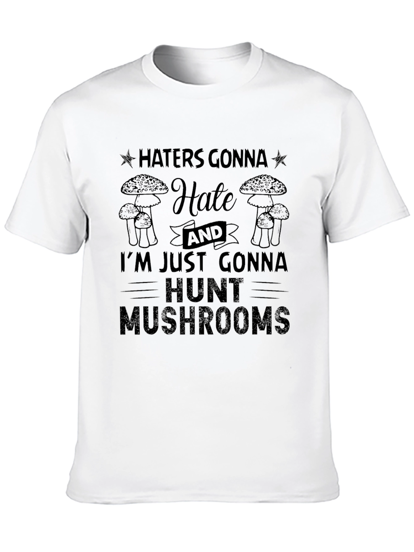 Haters Gonna Hate Mushroom Hunter T-Shirt
