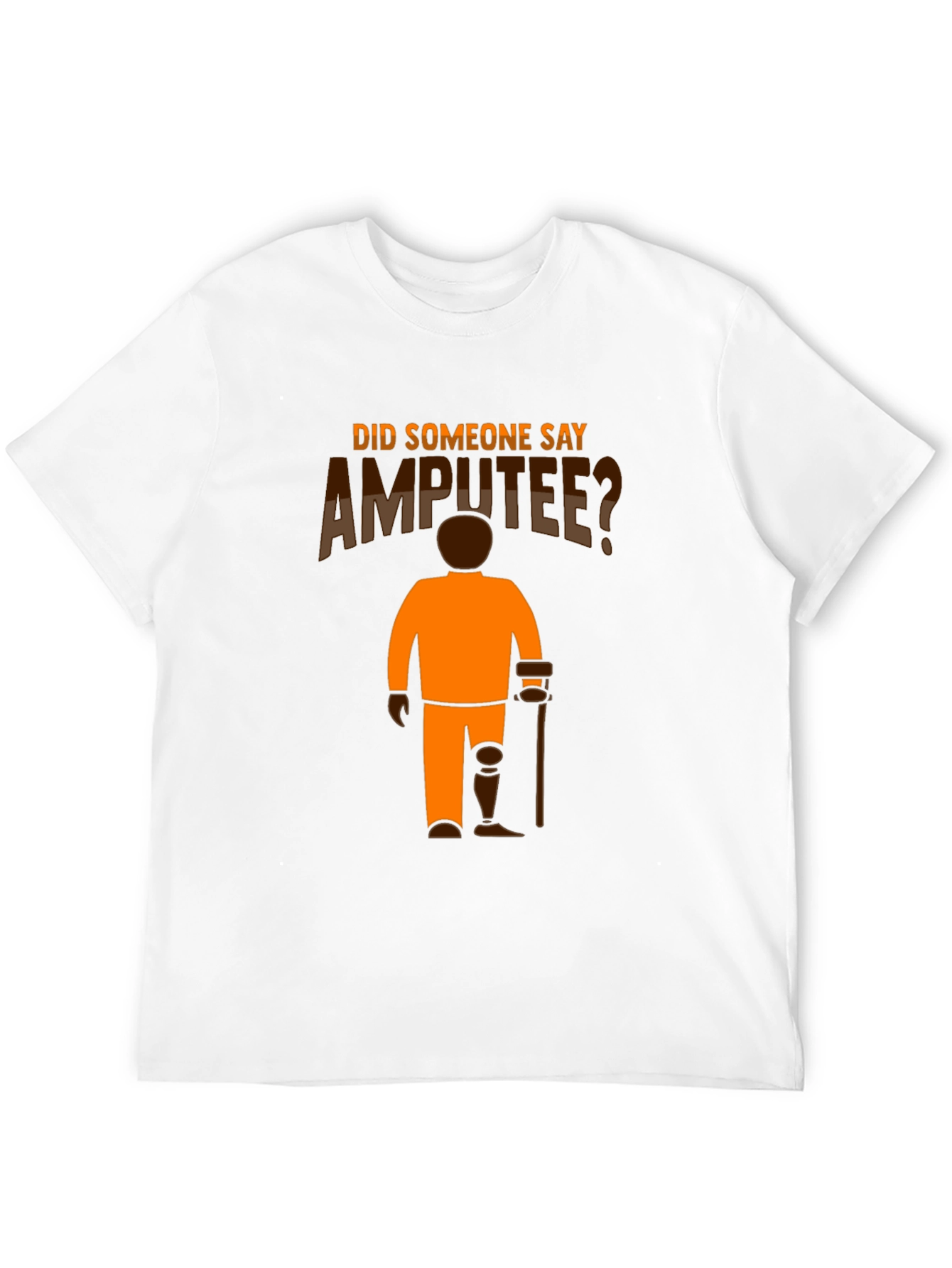 Amputee Humor T-Shirt: Did Someone Say Amputee?