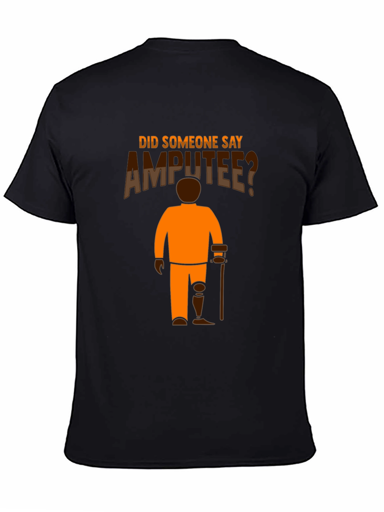 Amputee Humor T-Shirt: Did Someone Say Amputee?