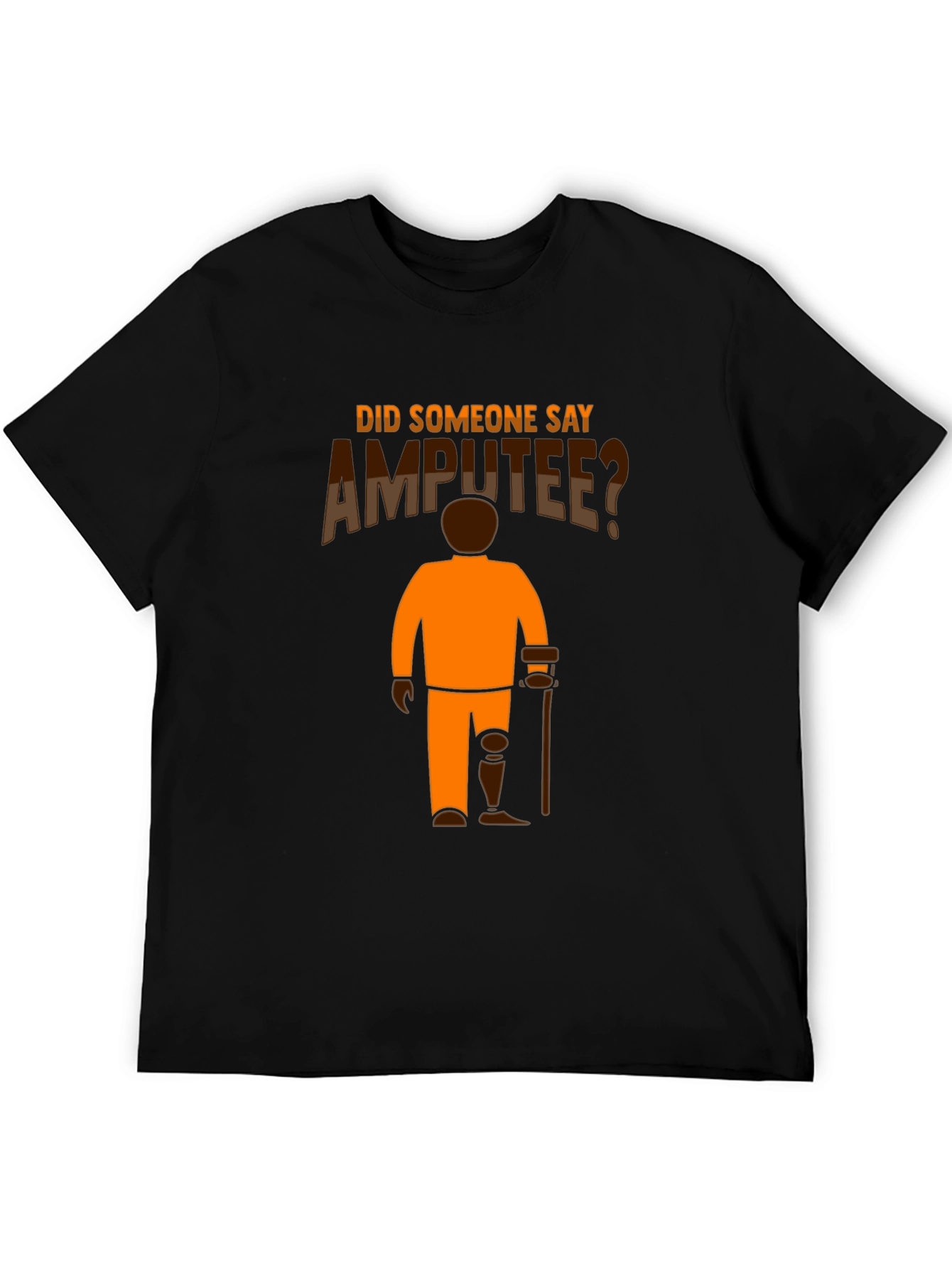 Amputee Humor T-Shirt: Did Someone Say Amputee?