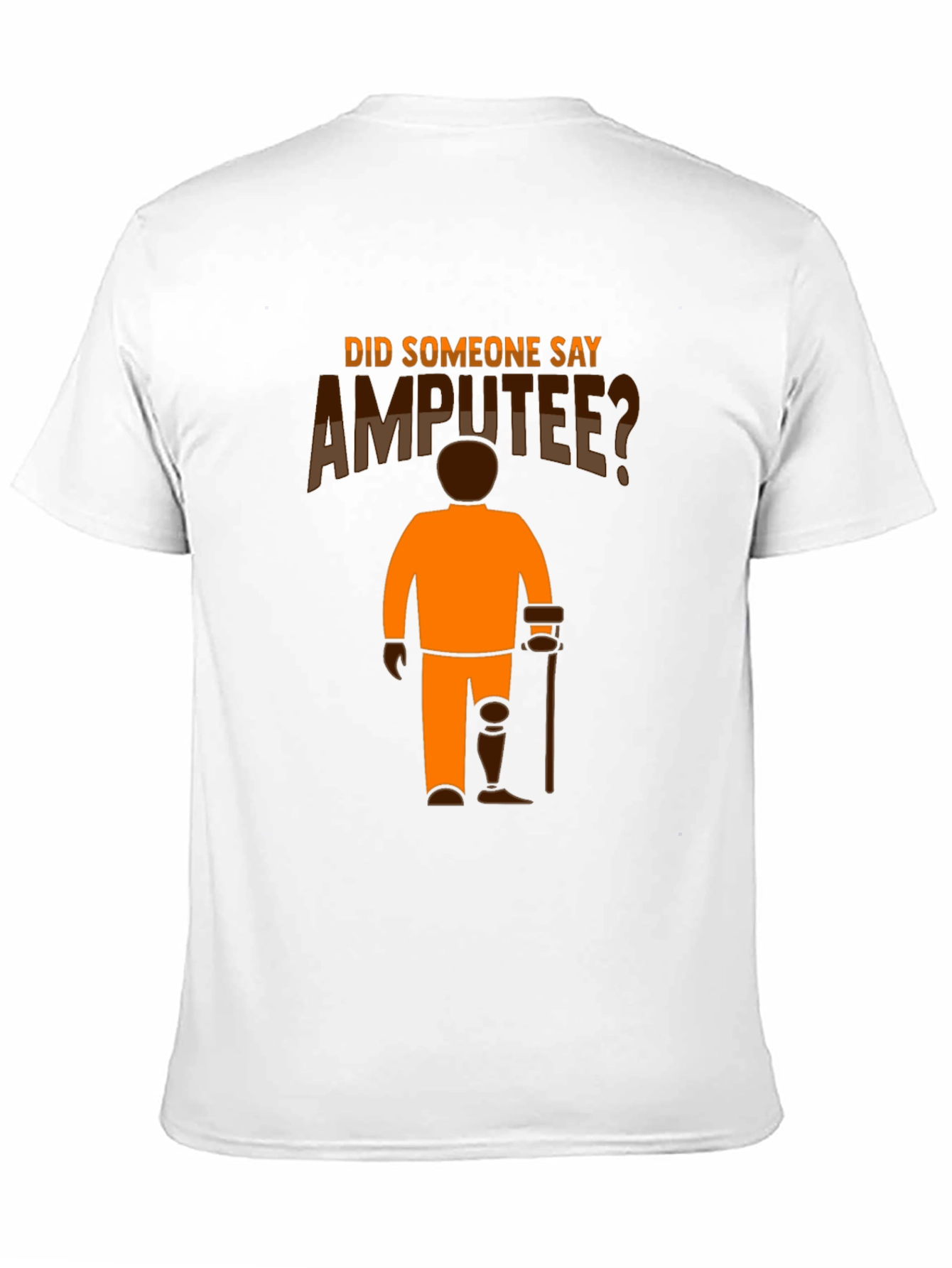Amputee Humor T-Shirt: Did Someone Say Amputee?