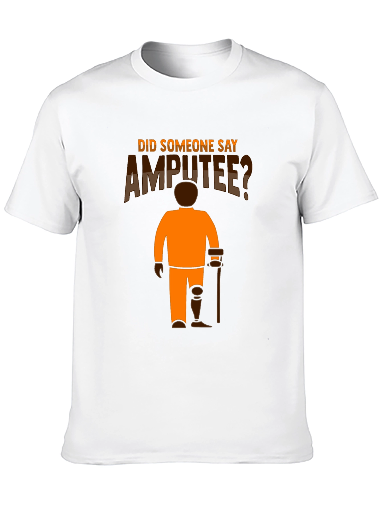 Amputee Humor T-Shirt: Did Someone Say Amputee?