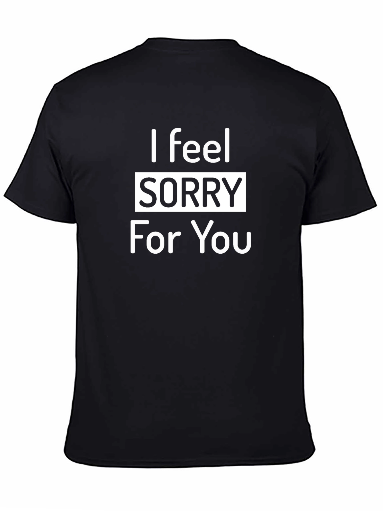 I Feel Sorry For You Graphic T-Shirt
