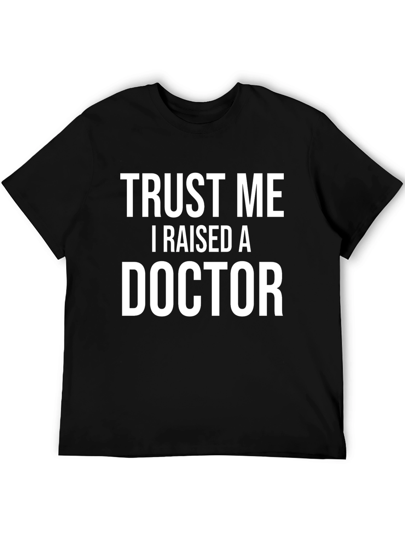 Trust Me I Raised A Doctor T-Shirt