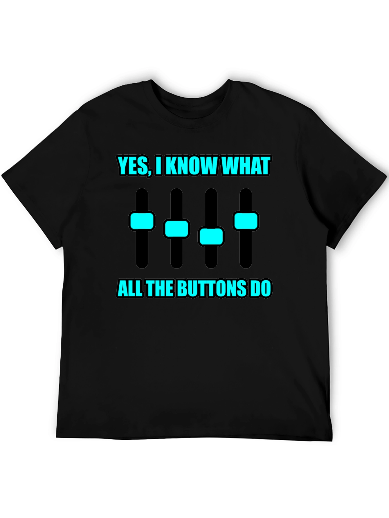 Yes I Know What All the Buttons Do T-Shirt