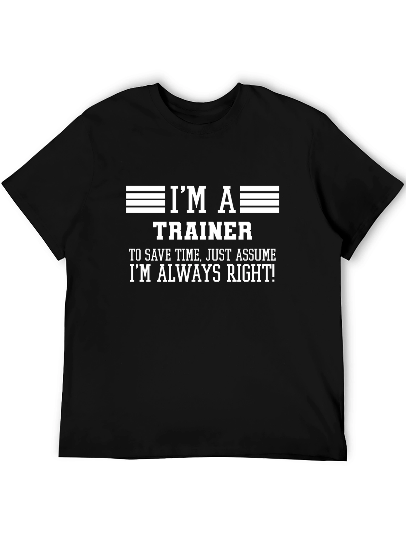 Im a Trainer T-Shirt - Always Right Funny Tee