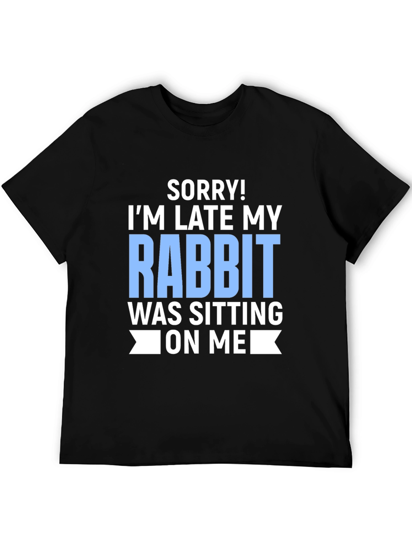 Funny Rabbit T-Shirt: Sorry Im Late