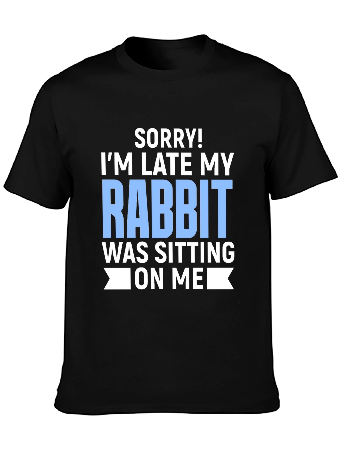 Funny Rabbit T-Shirt: Sorry Im Late