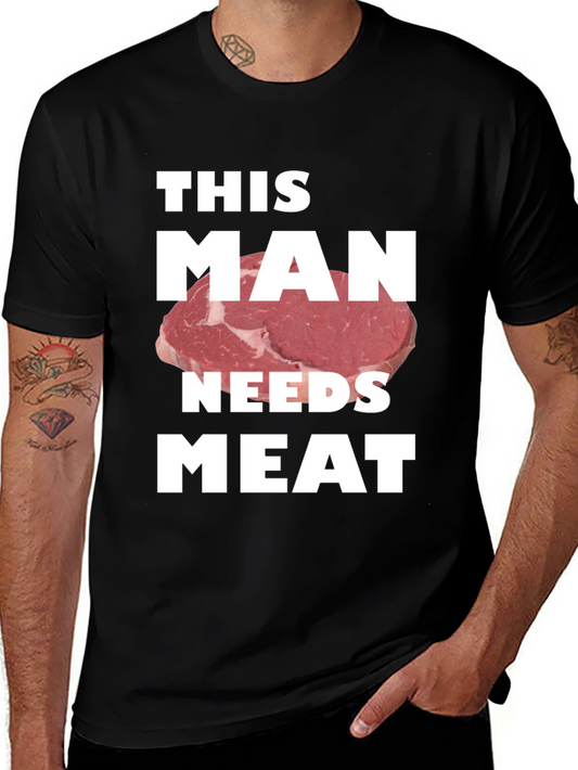 This Man Needs Meat Graphic T-Shirt - Novelty Tee