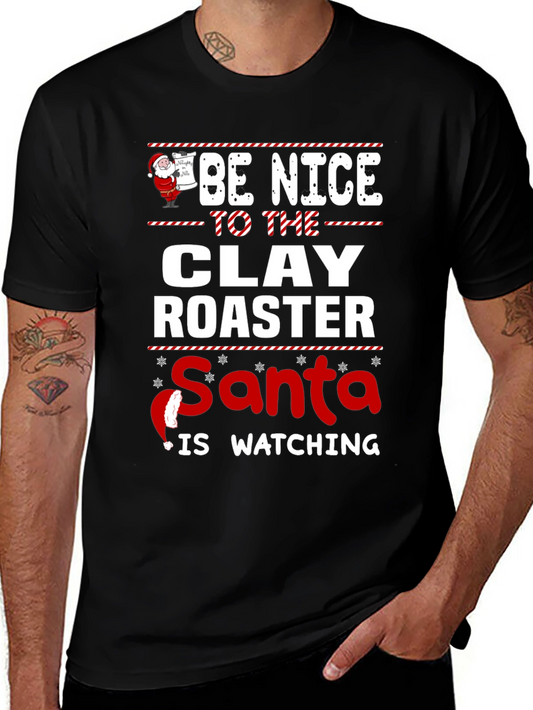 Be Nice To The Clay Roaster Santa Is Watching T-Shirt
