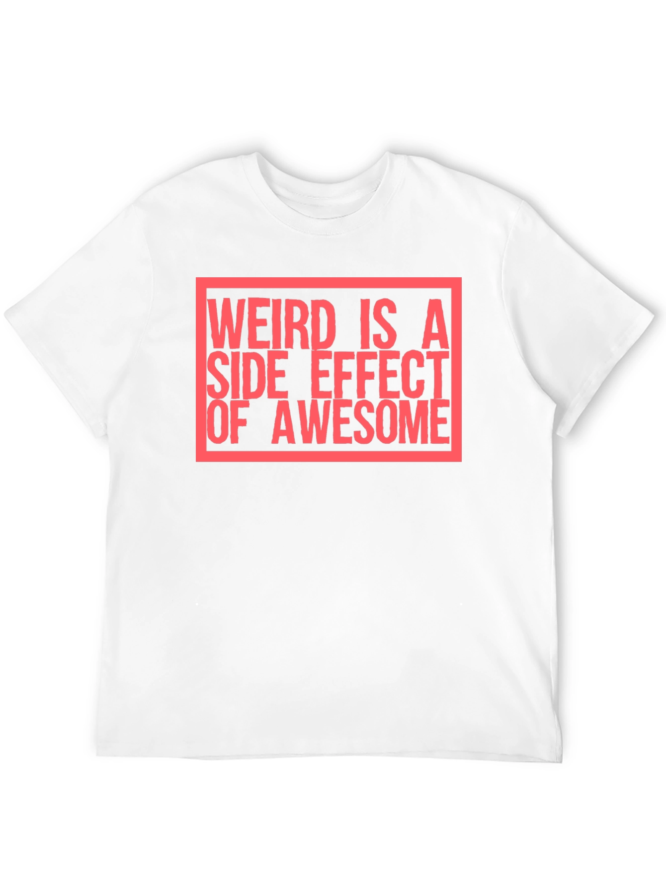 Weird Is A Side Effect of Awesome T-Shirt