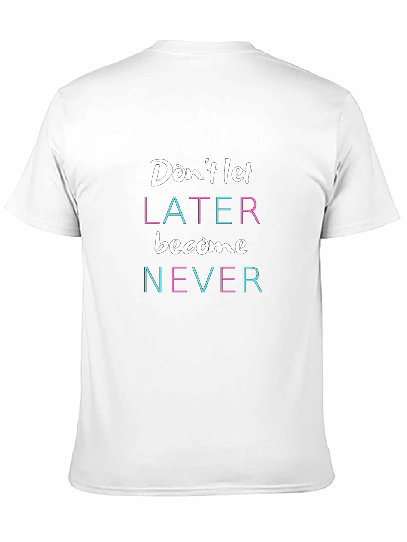 Inspirational Graphic Tee - Dont Let Later Become Never