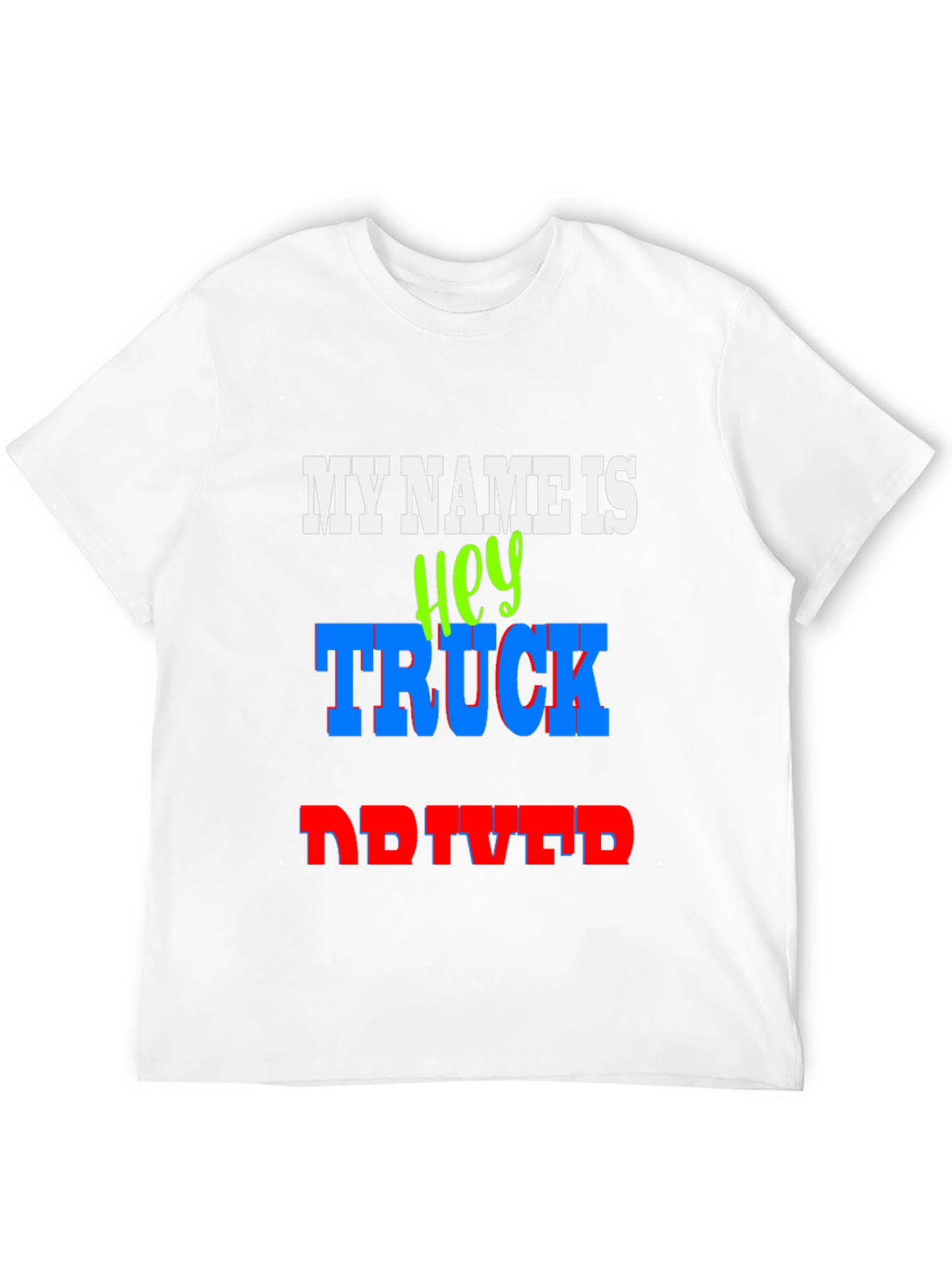 My Name Is Hey Truck Driver Graphic T-Shirt