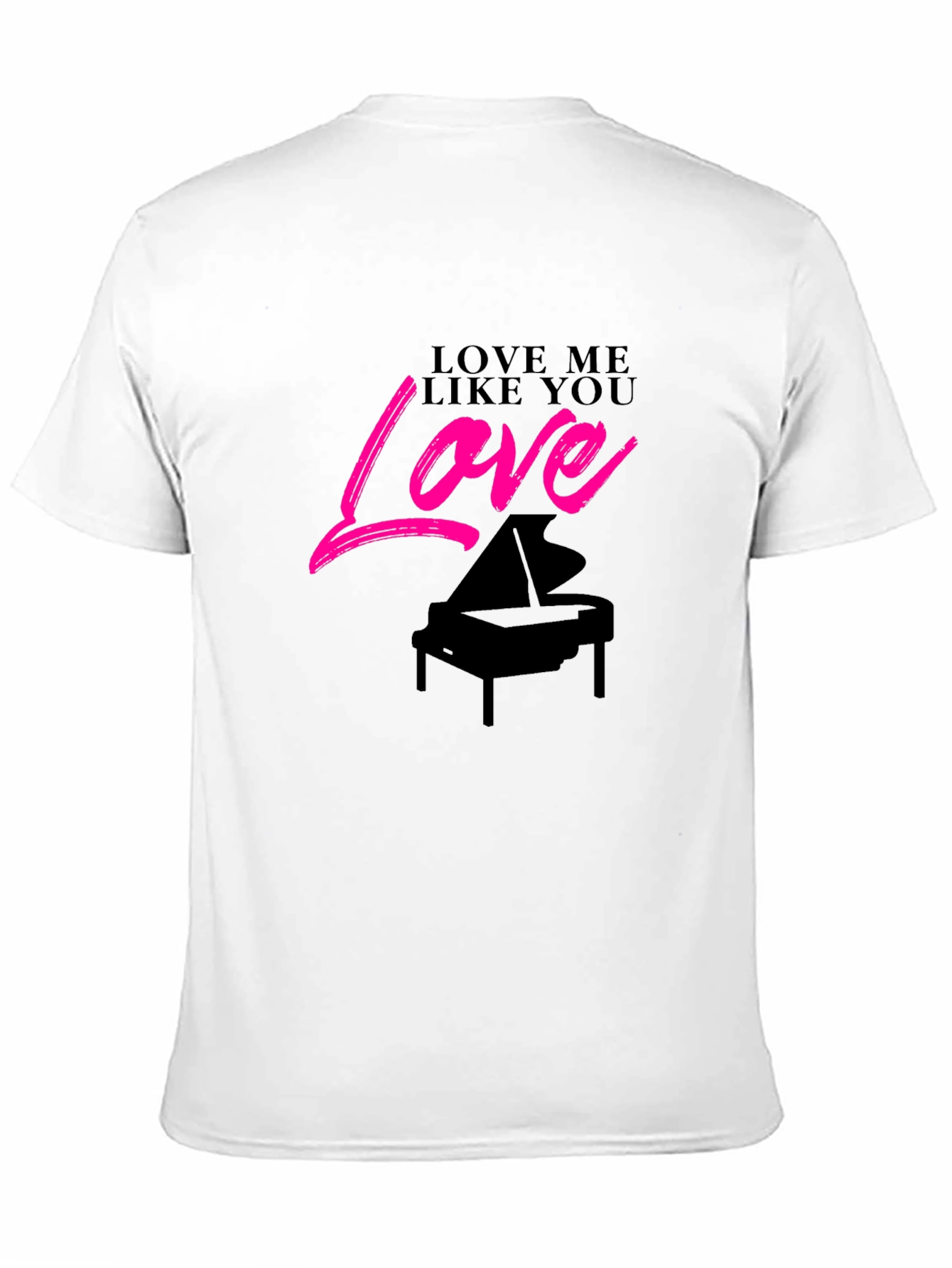 Love Me Like You Love Piano Black T-Shirt