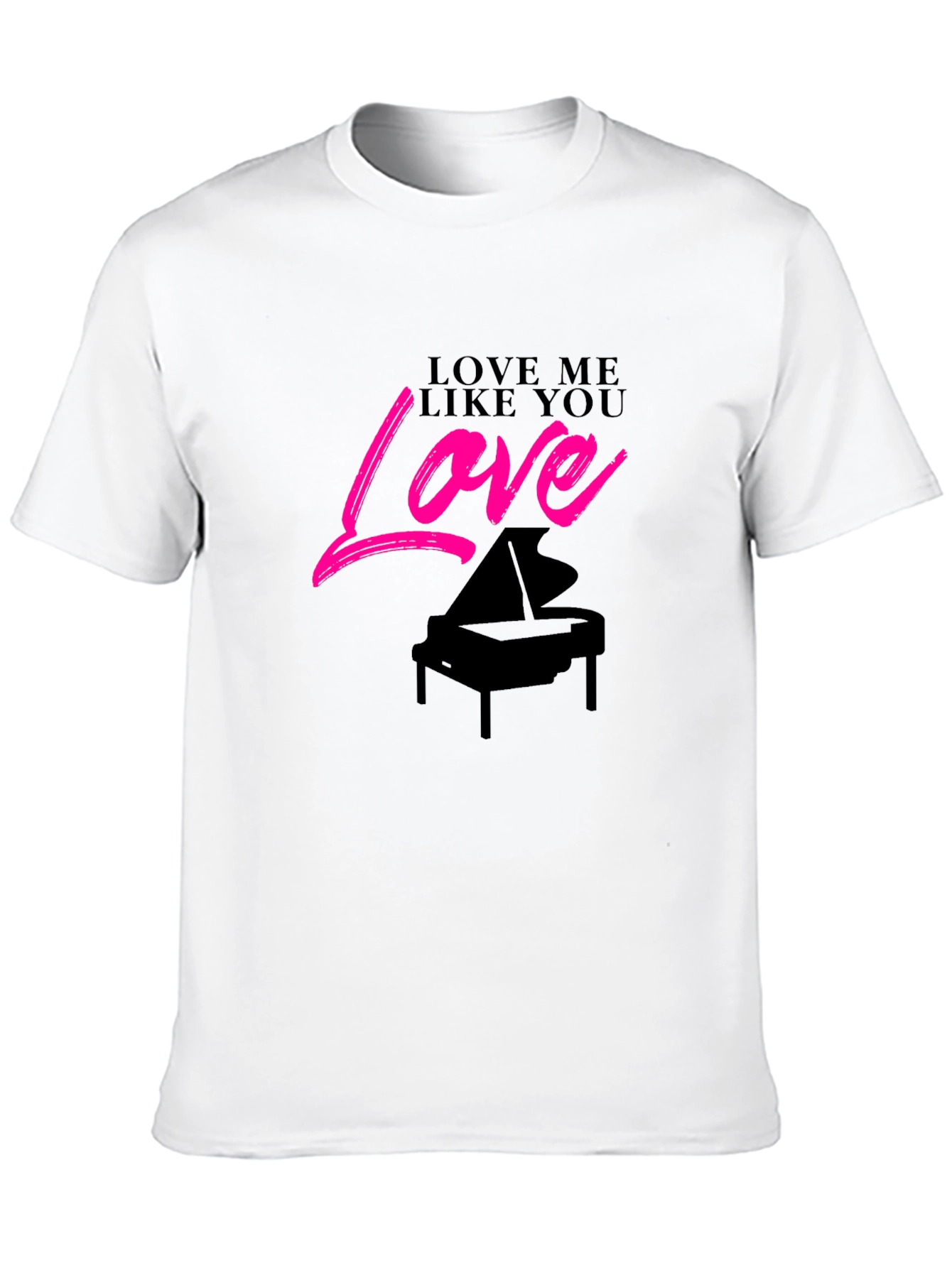 Love Me Like You Love Piano Black T-Shirt