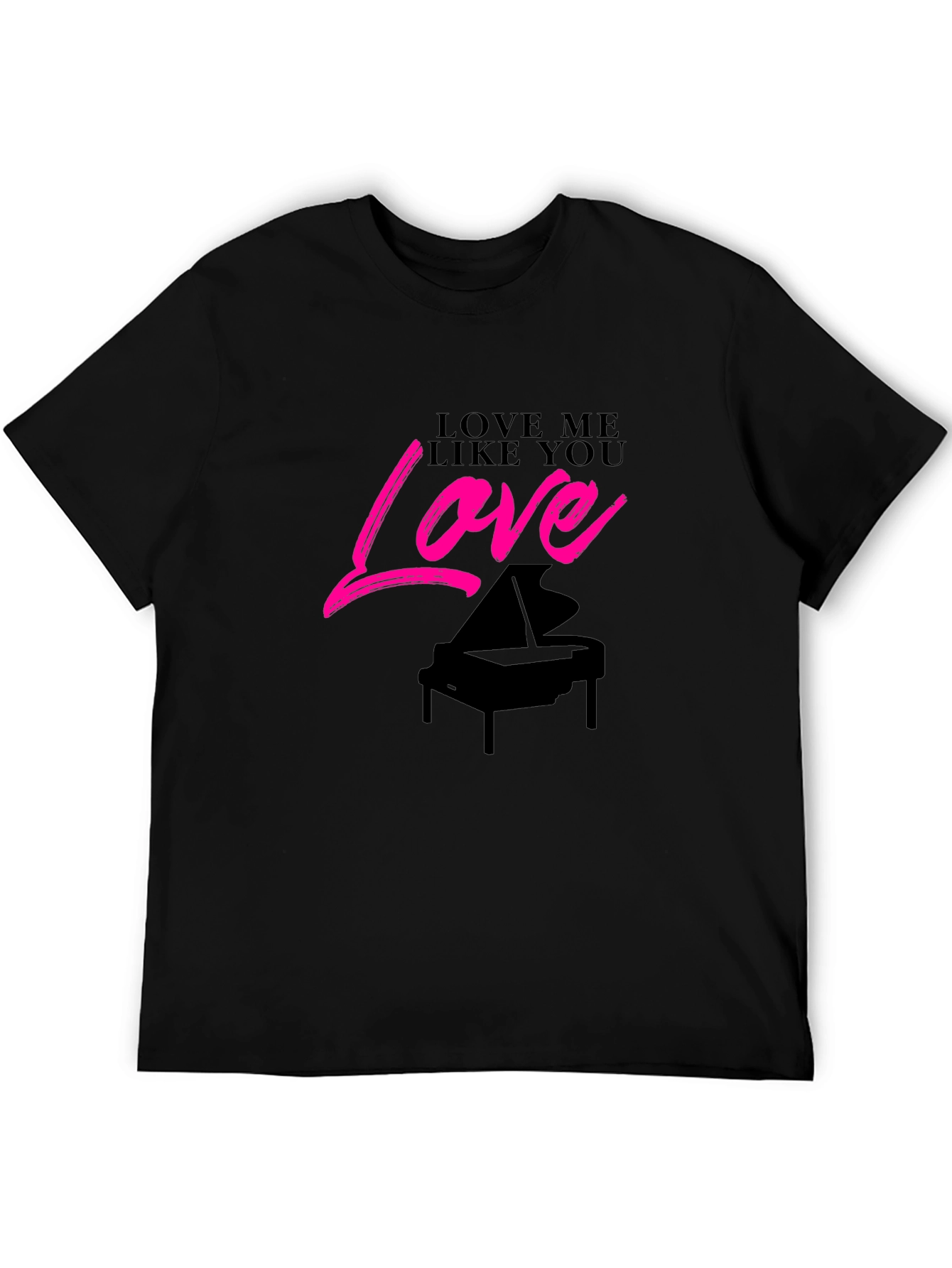 Love Me Like You Love Piano Black T-Shirt