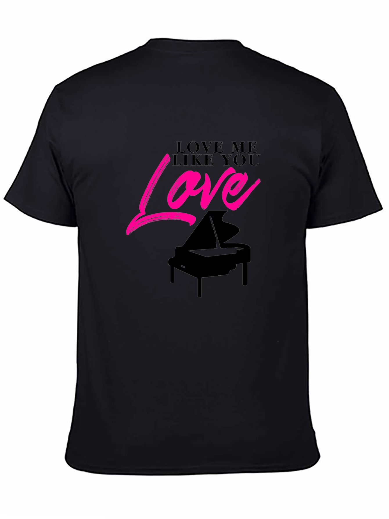 Love Me Like You Love Piano Black T-Shirt