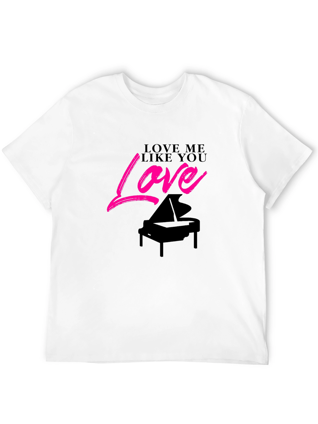 Love Me Like You Love Piano Black T-Shirt
