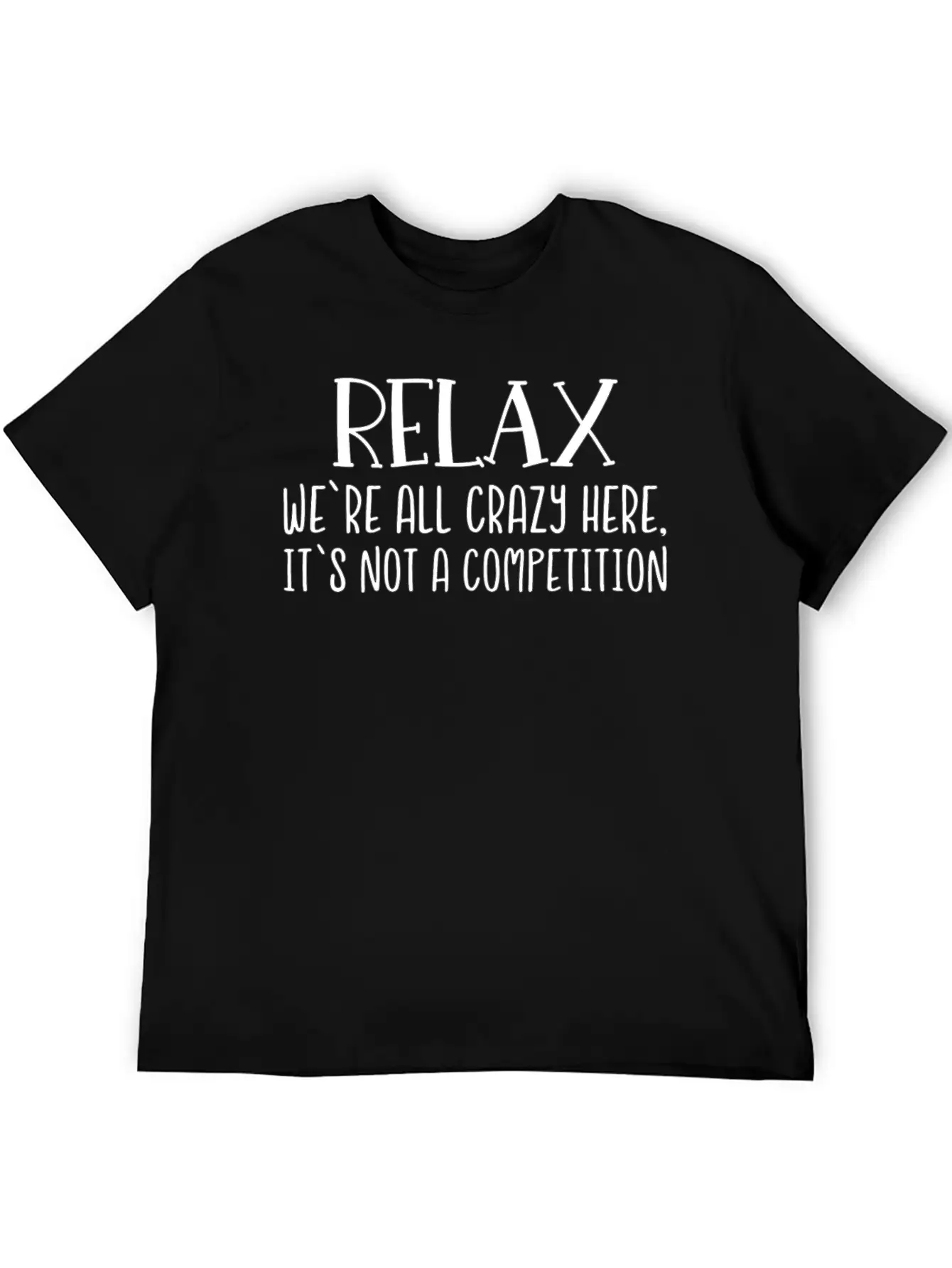 Relax We're All Crazy Here It's Not A Competition Unisex Casual T-Shirt – Clean Design For Daily Comfort