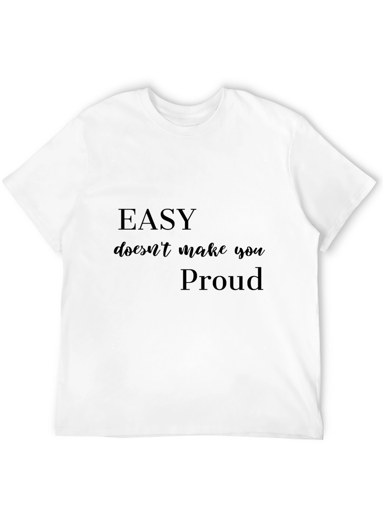 Motivational Black T-Shirt: Easy Doesnt Make You Proud