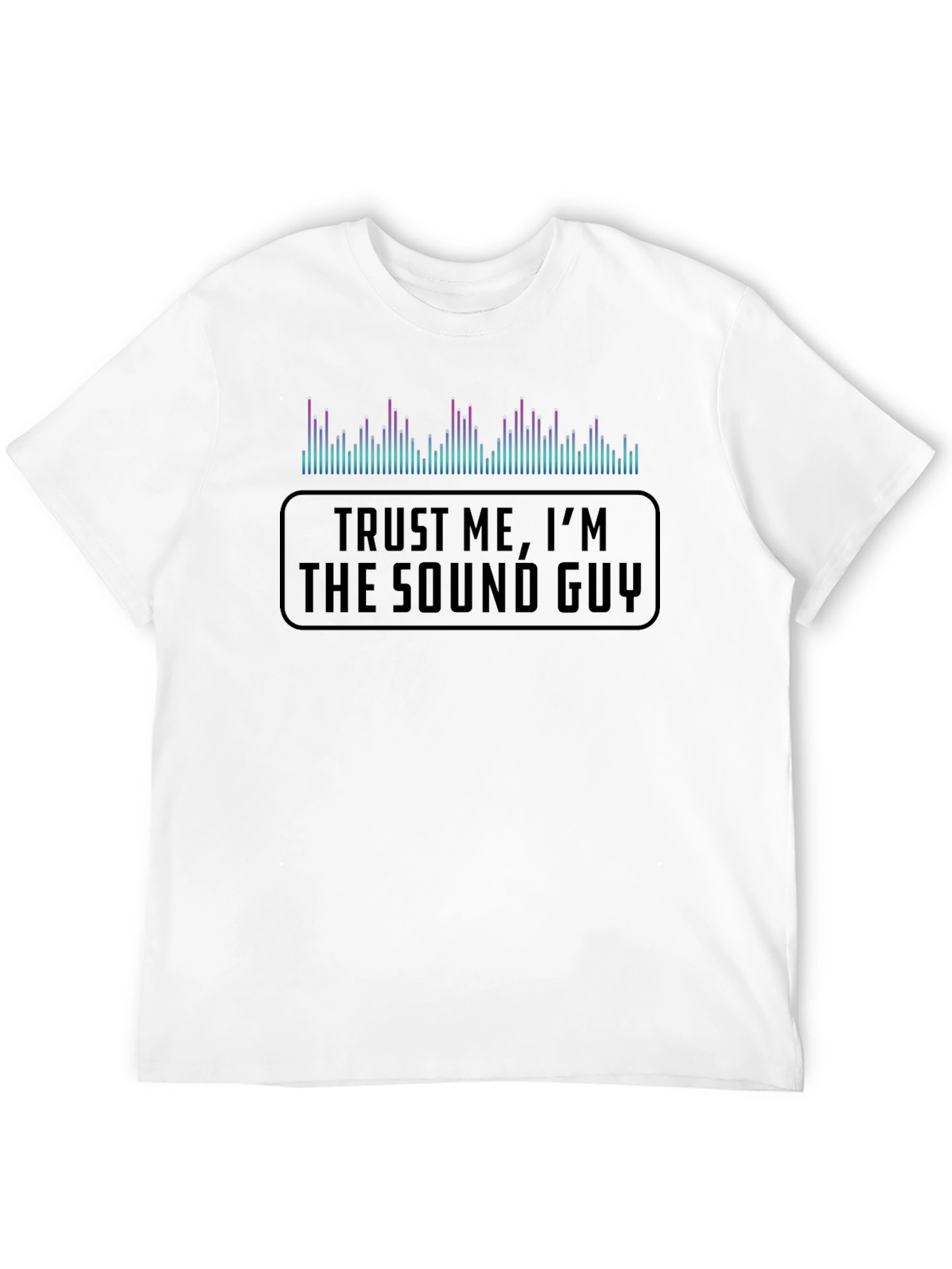 Trust Me Im the Sound Guy T-Shirt