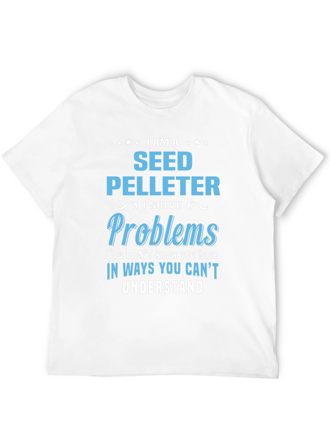 Seed Pelleter T-Shirt: I Solve Problems You Cant Understand