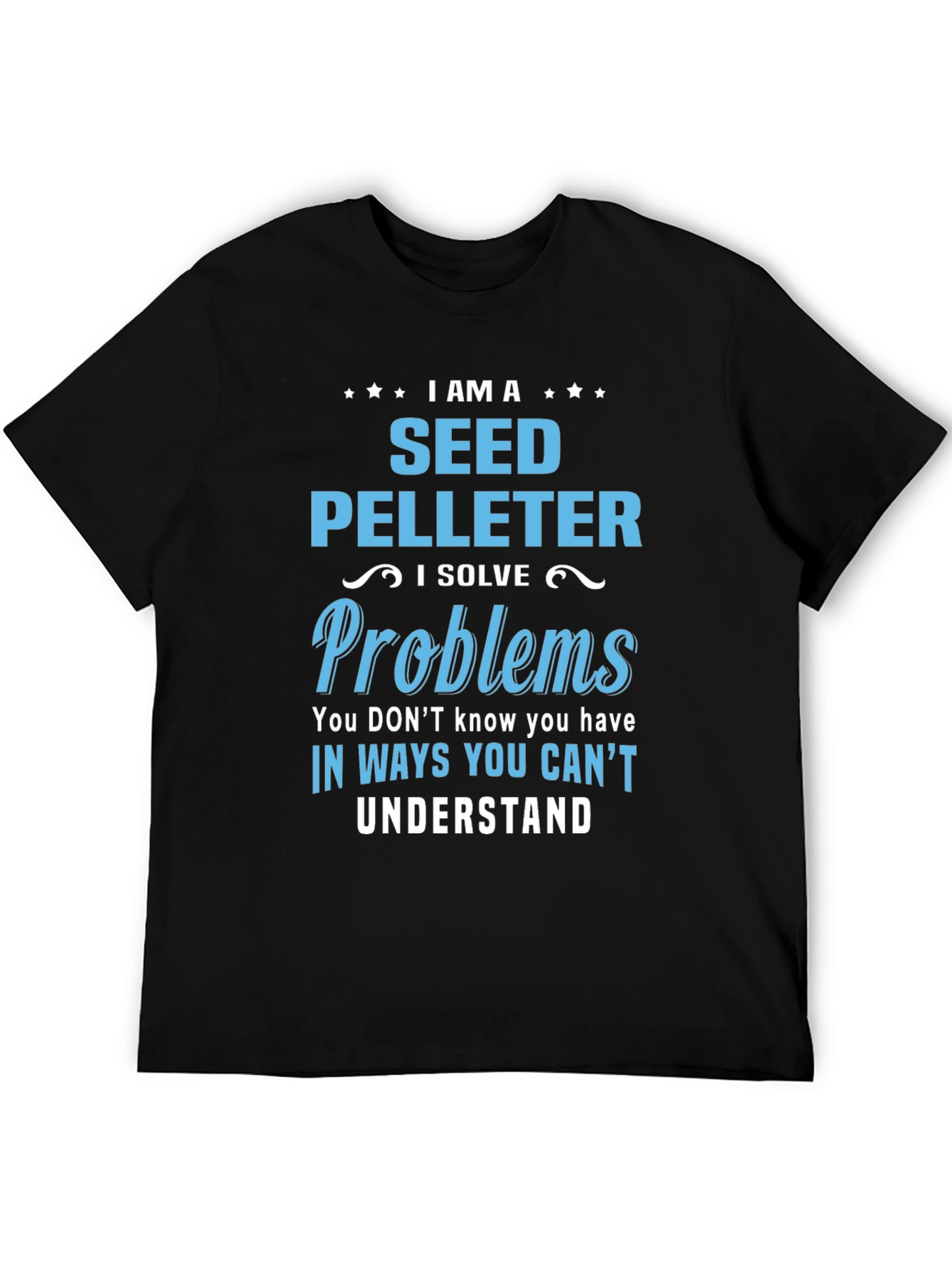 Seed Pelleter T-Shirt: I Solve Problems You Cant Understand