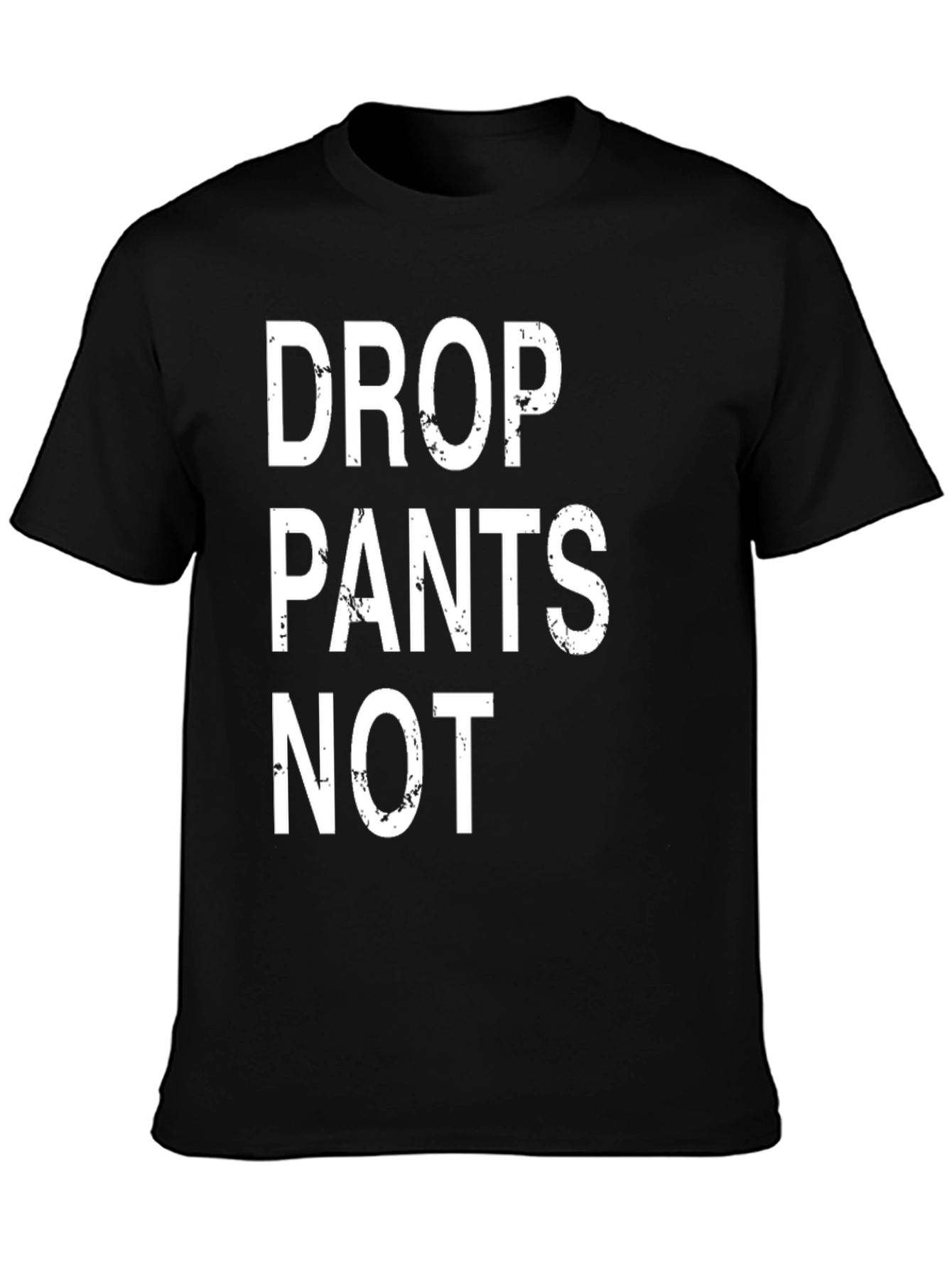 Drop Pants Not T-Shirt - Funny Slogan Tee