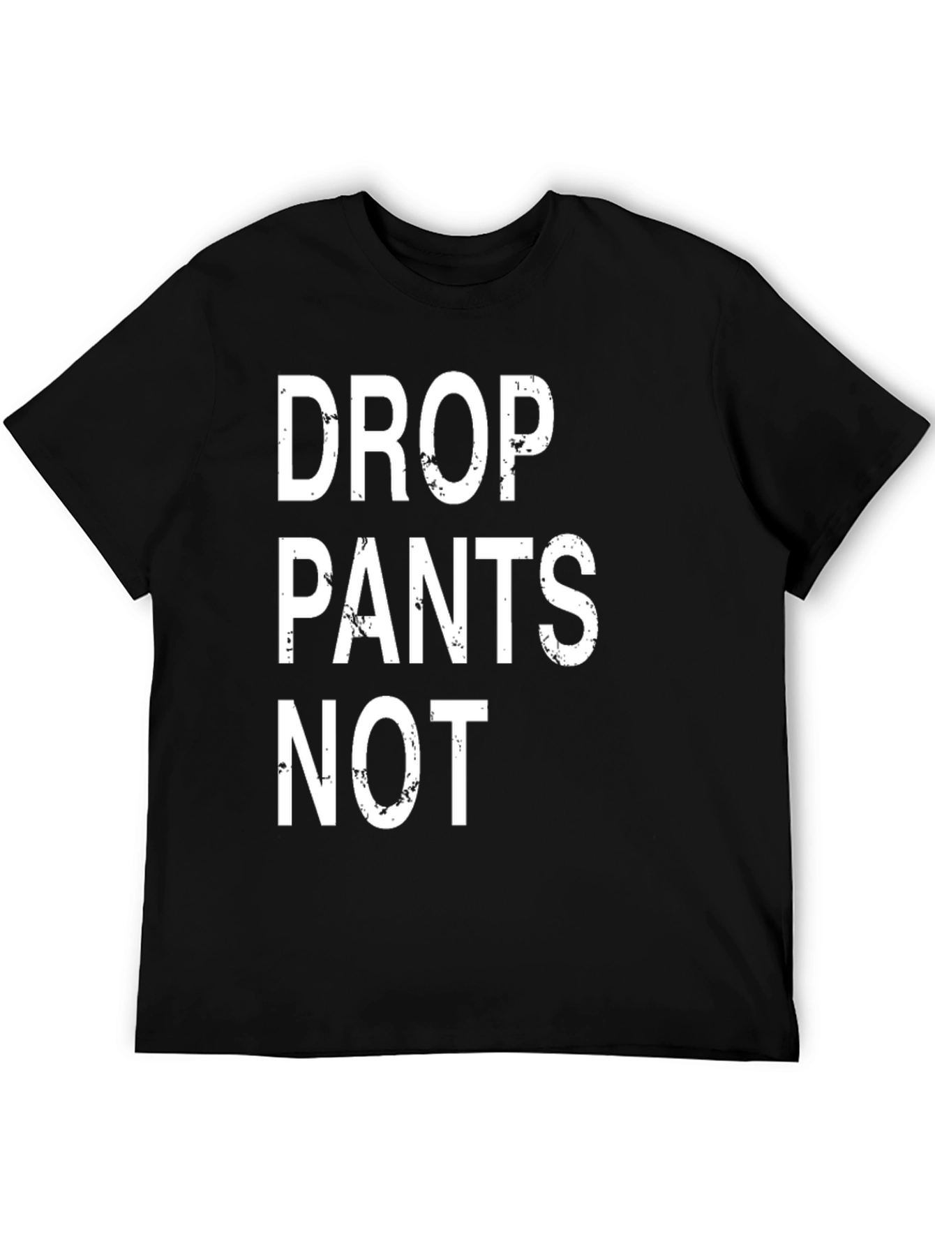 Drop Pants Not T-Shirt - Funny Slogan Tee