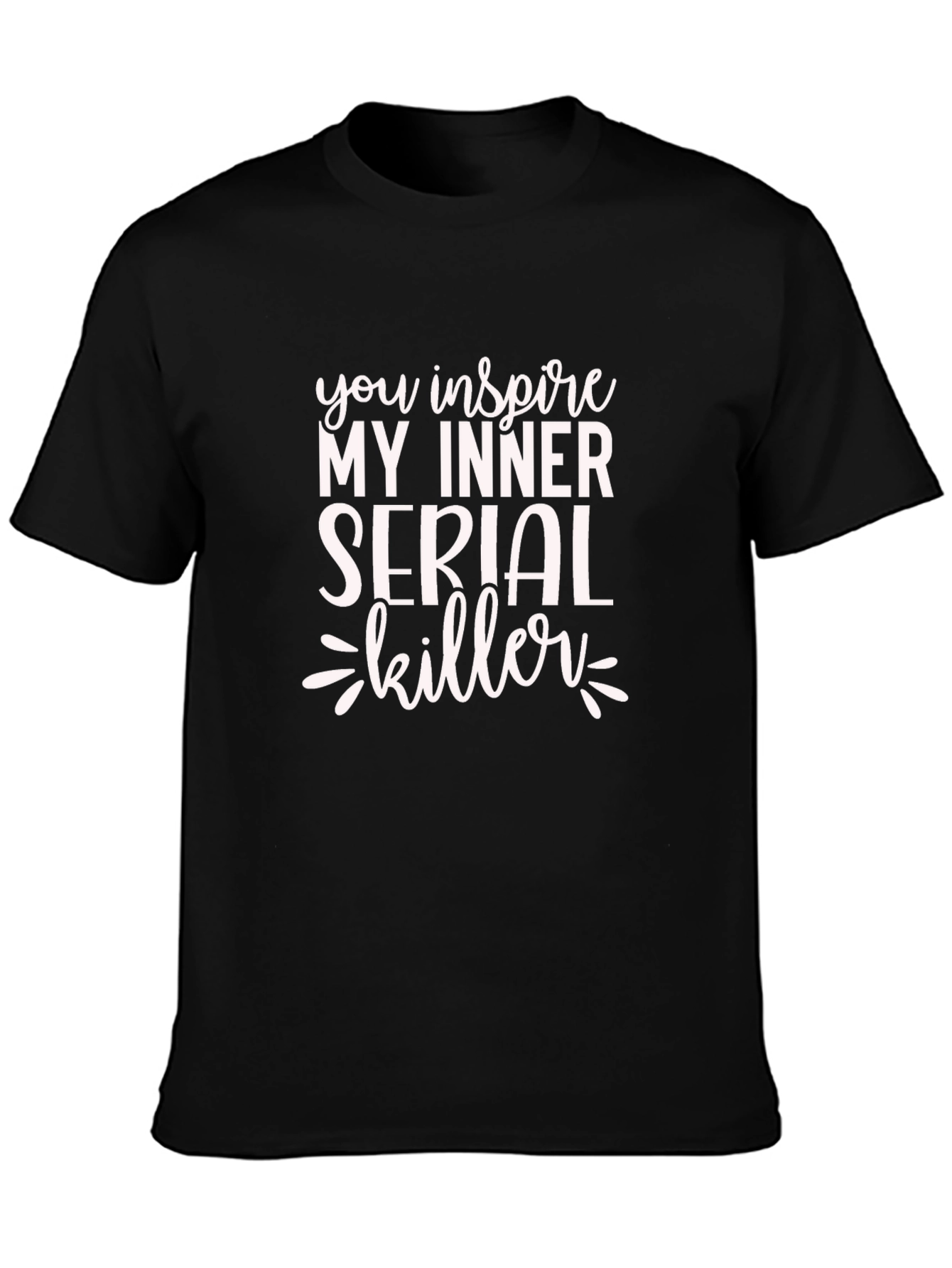 You Inspire My Inner Serial Killer Black T-Shirt