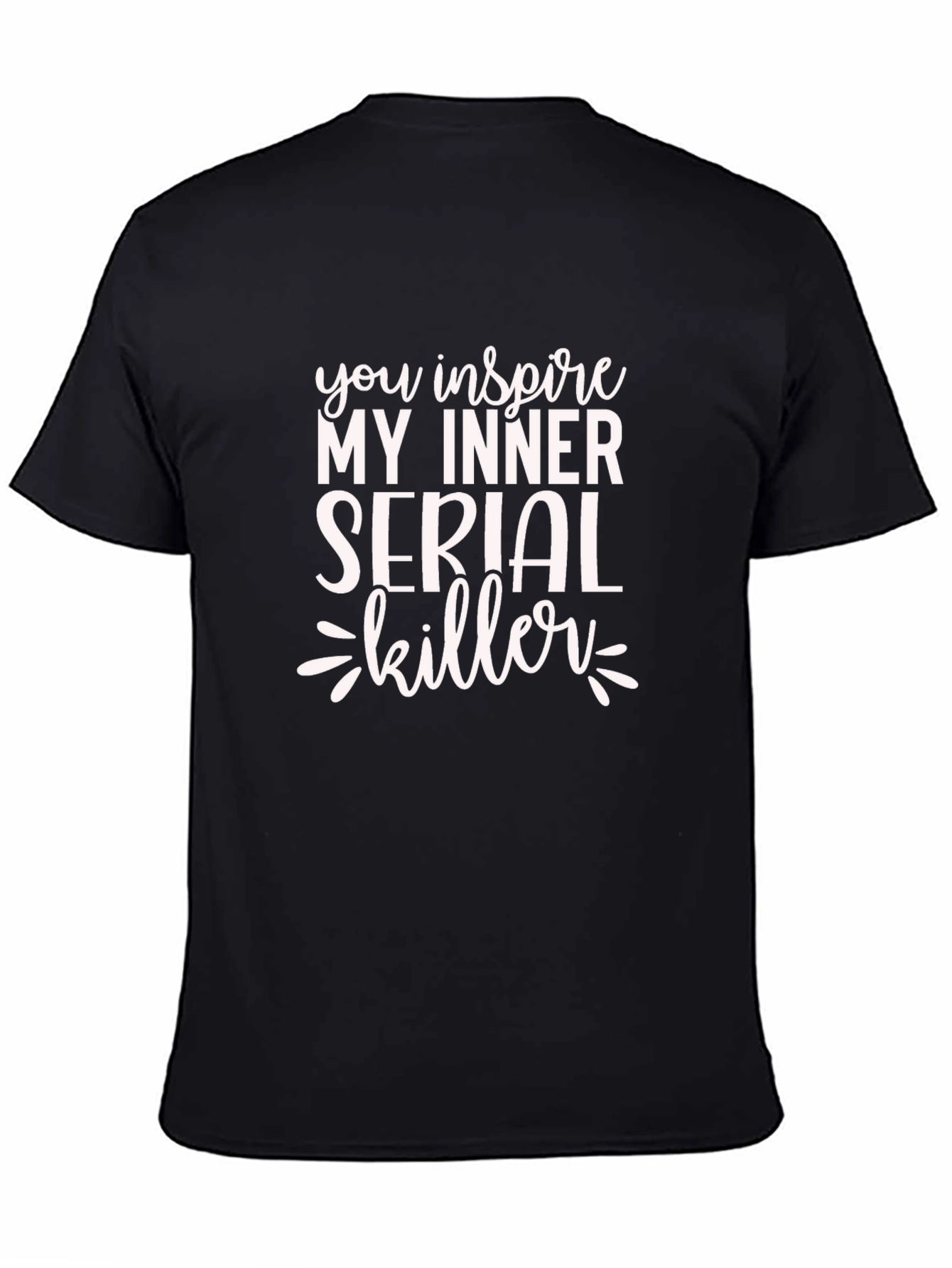 You Inspire My Inner Serial Killer Black T-Shirt