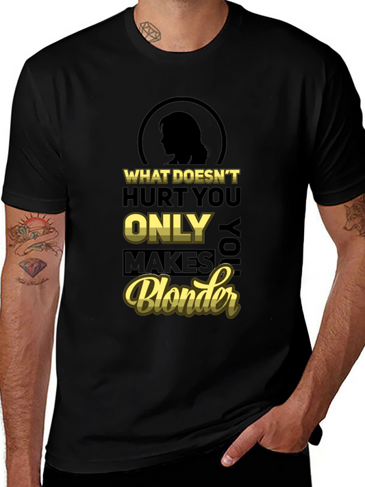 What Doesnt Hurt You Only Makes You Blonder T-Shirt