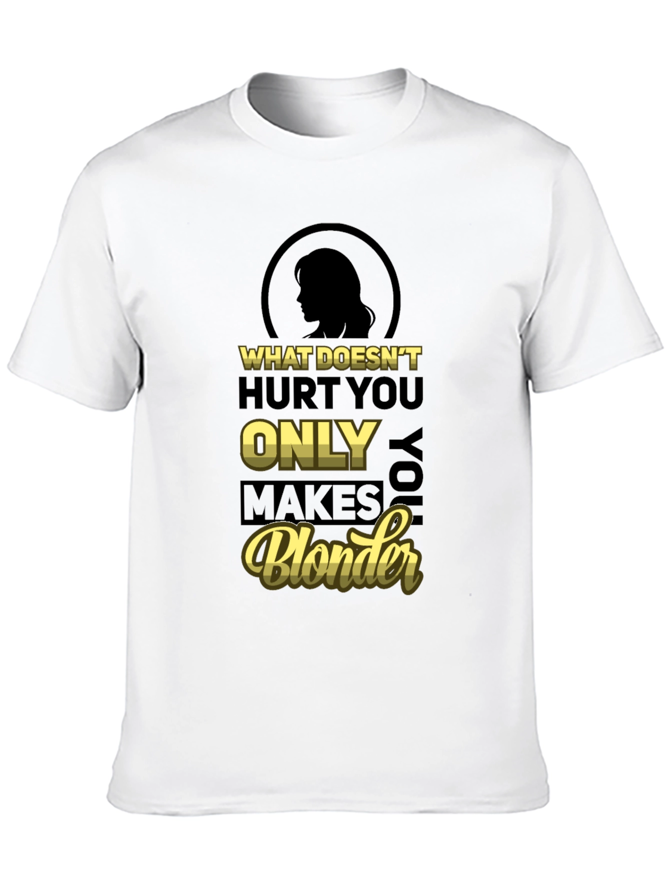 What Doesnt Hurt You Only Makes You Blonder T-Shirt