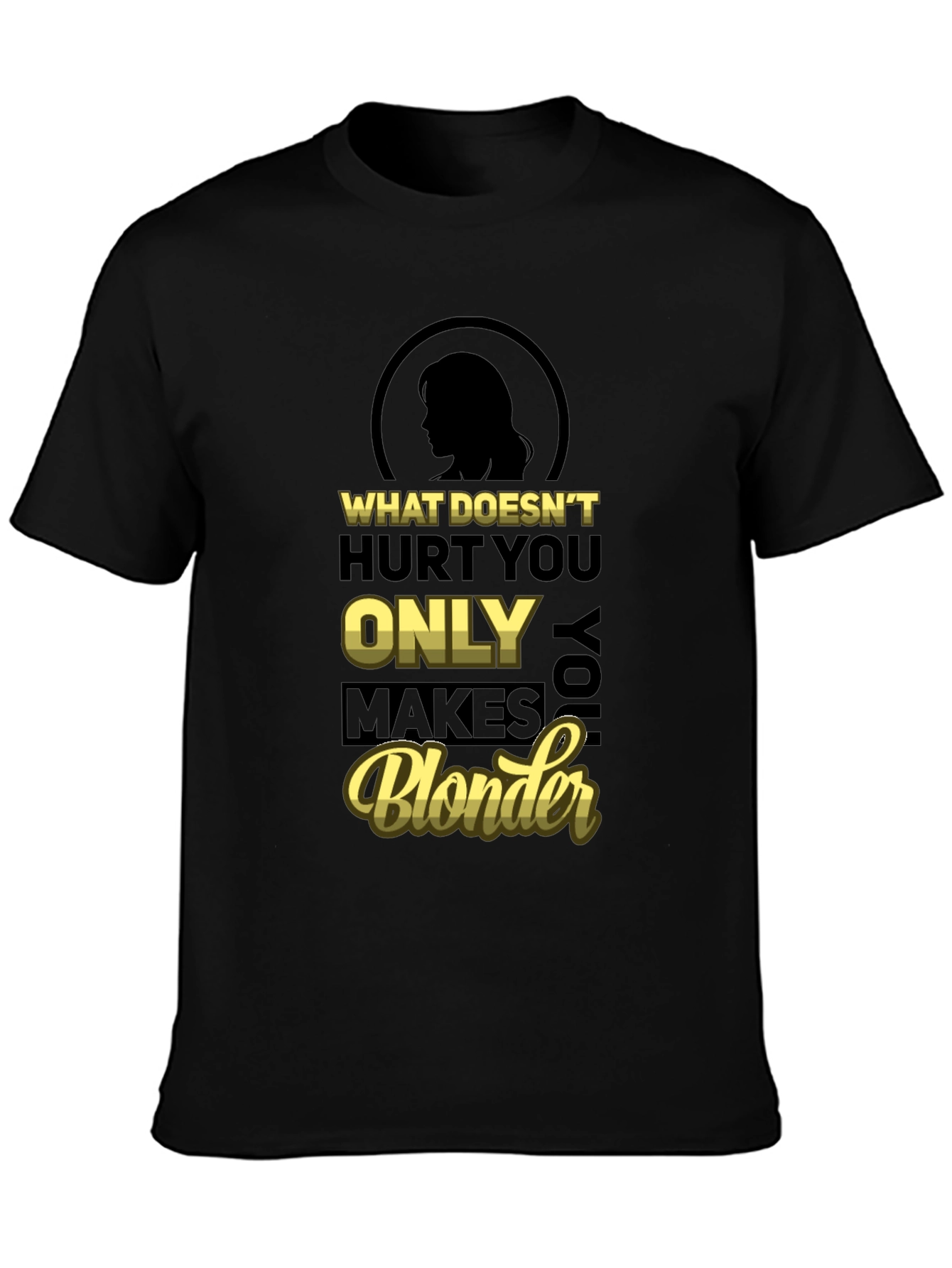 What Doesnt Hurt You Only Makes You Blonder T-Shirt