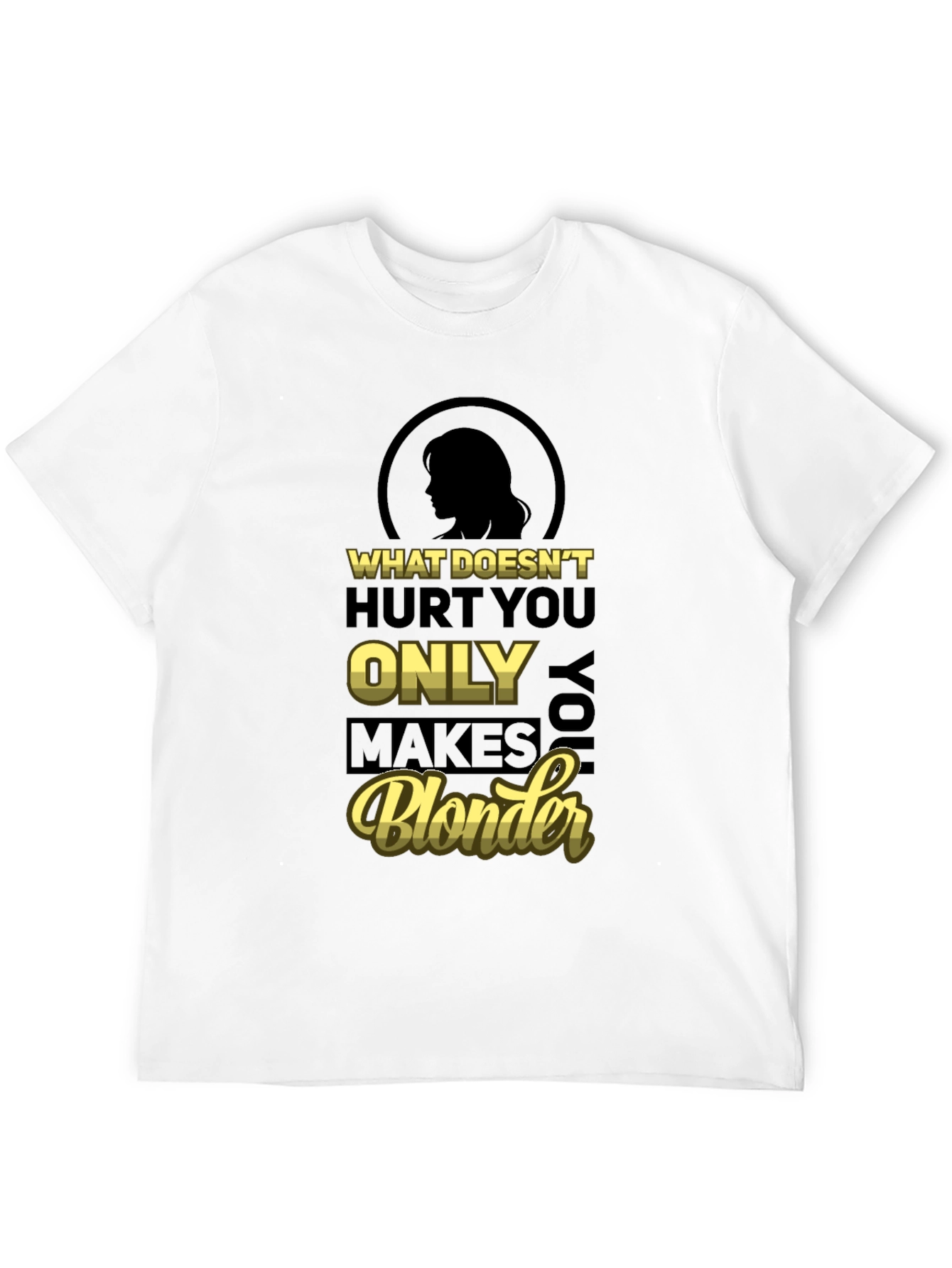 What Doesnt Hurt You Only Makes You Blonder T-Shirt