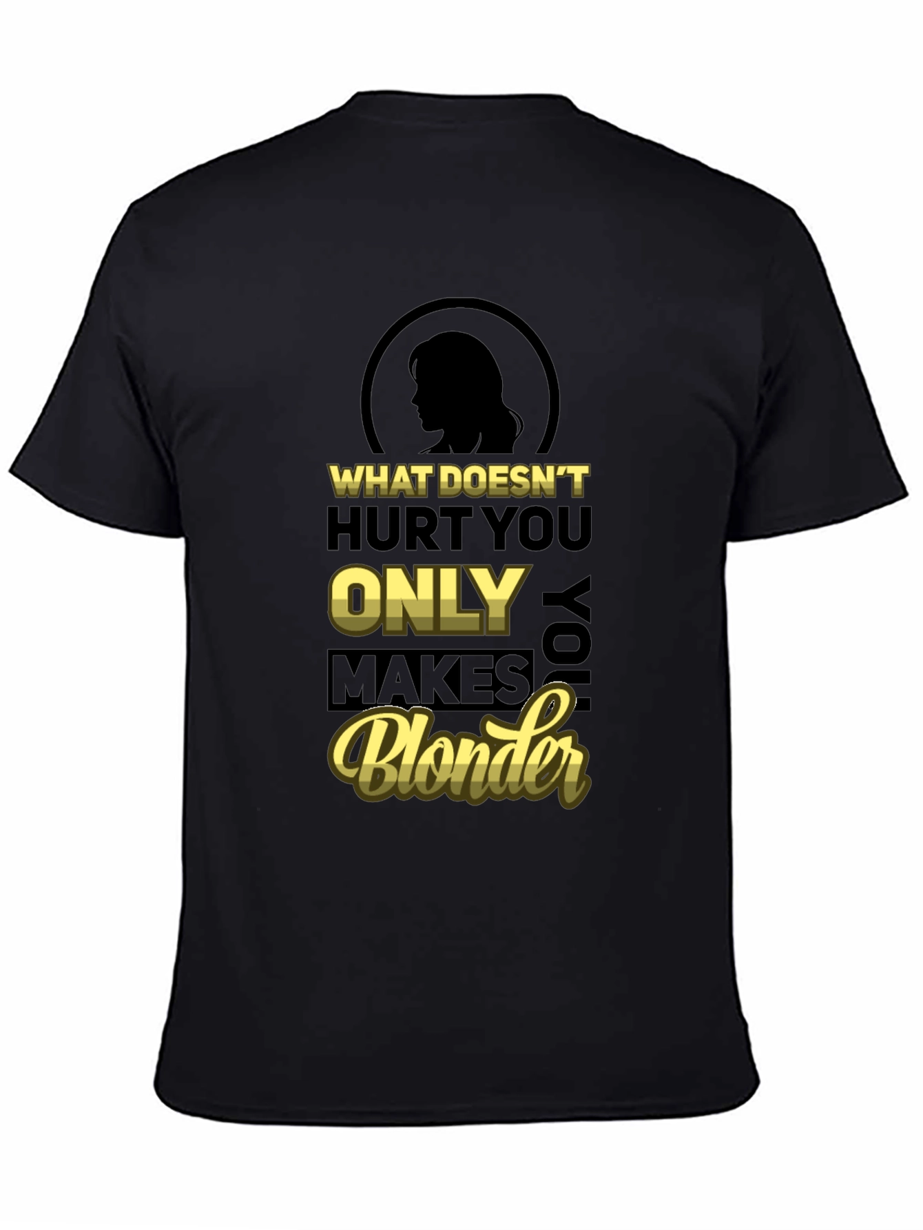 What Doesnt Hurt You Only Makes You Blonder T-Shirt