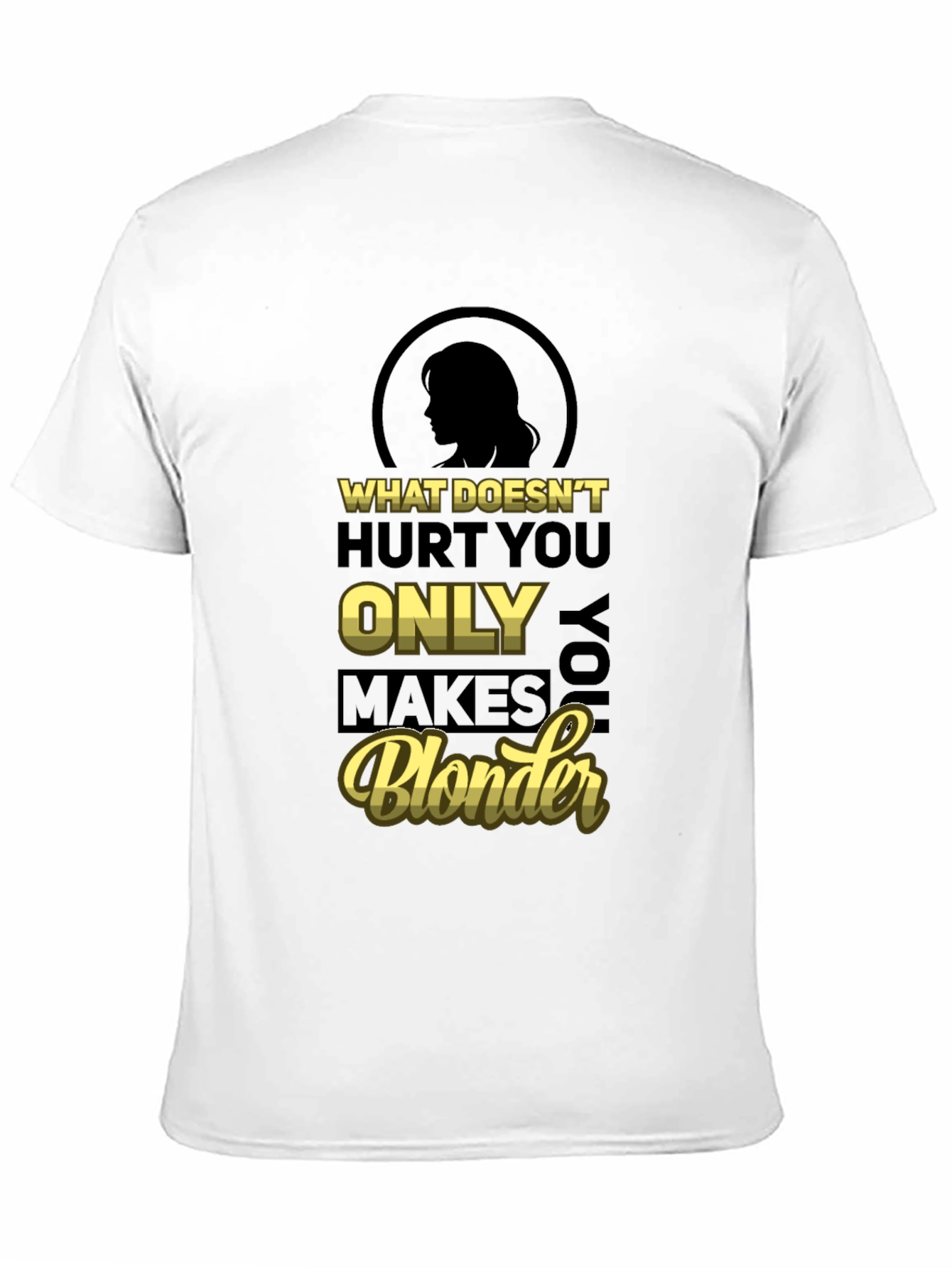 What Doesnt Hurt You Only Makes You Blonder T-Shirt
