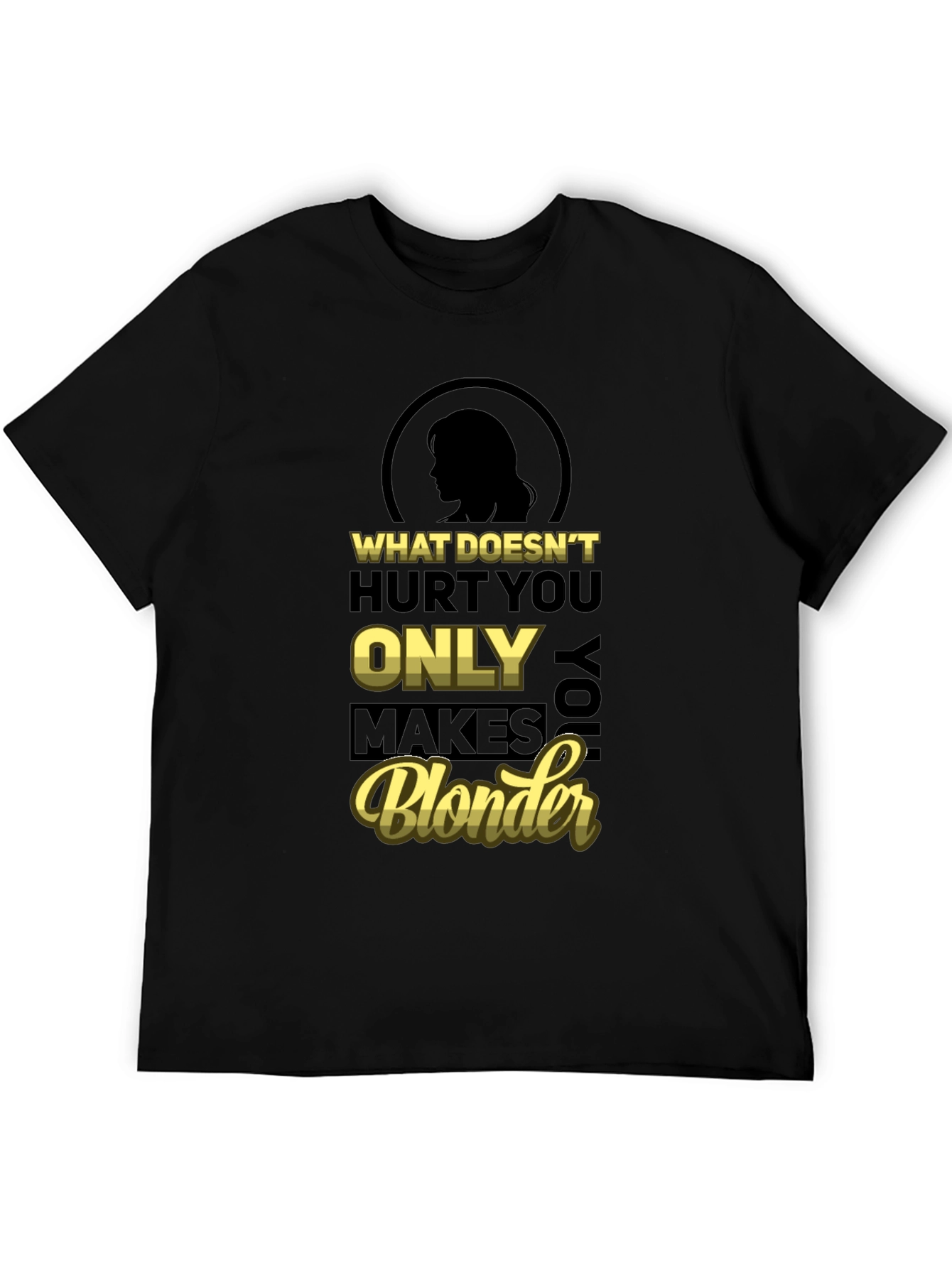 What Doesnt Hurt You Only Makes You Blonder T-Shirt