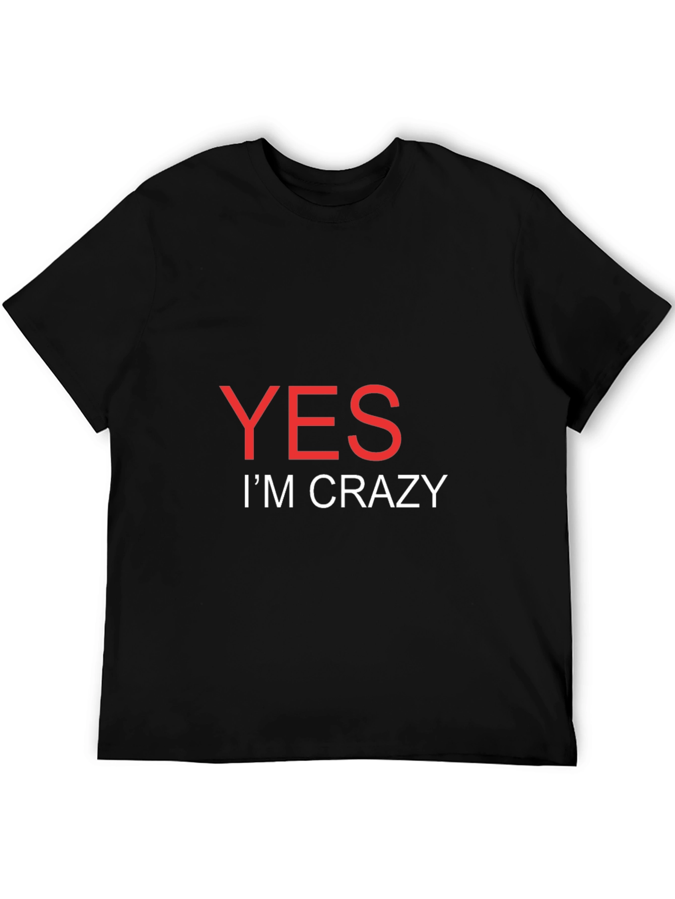 Yes Im Crazy T-Shirt - Bold Statement Tee