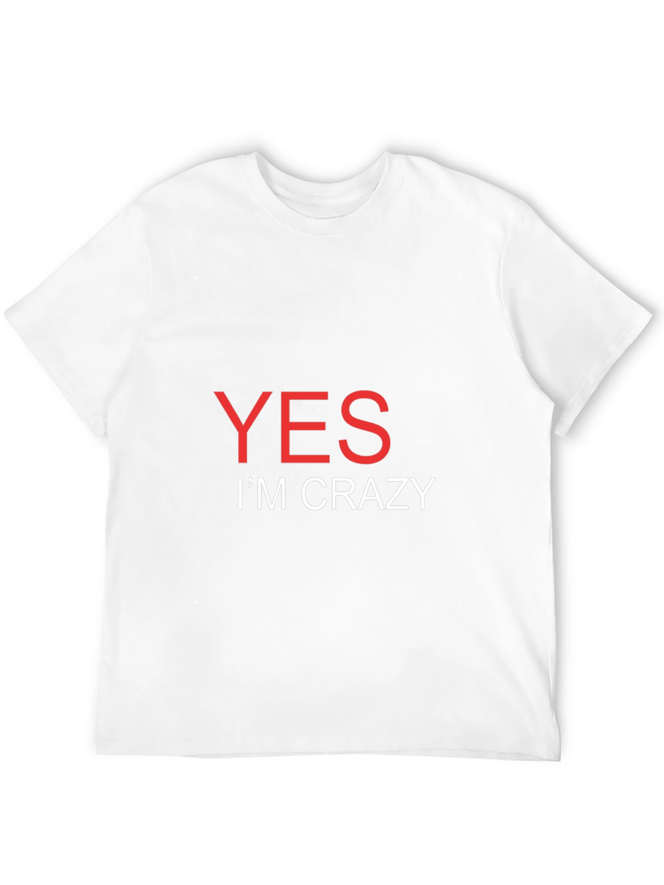 Yes Im Crazy T-Shirt - Bold Statement Tee