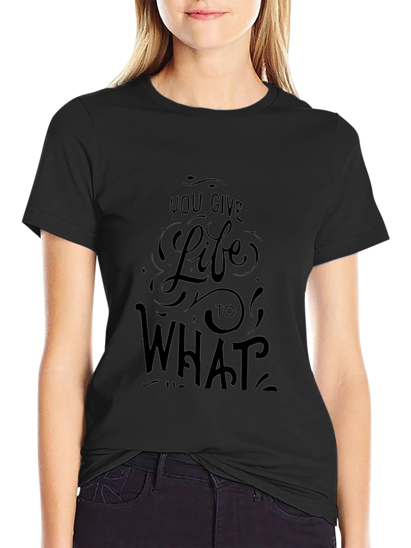 Black Graphic Tee - You Give Life To What...