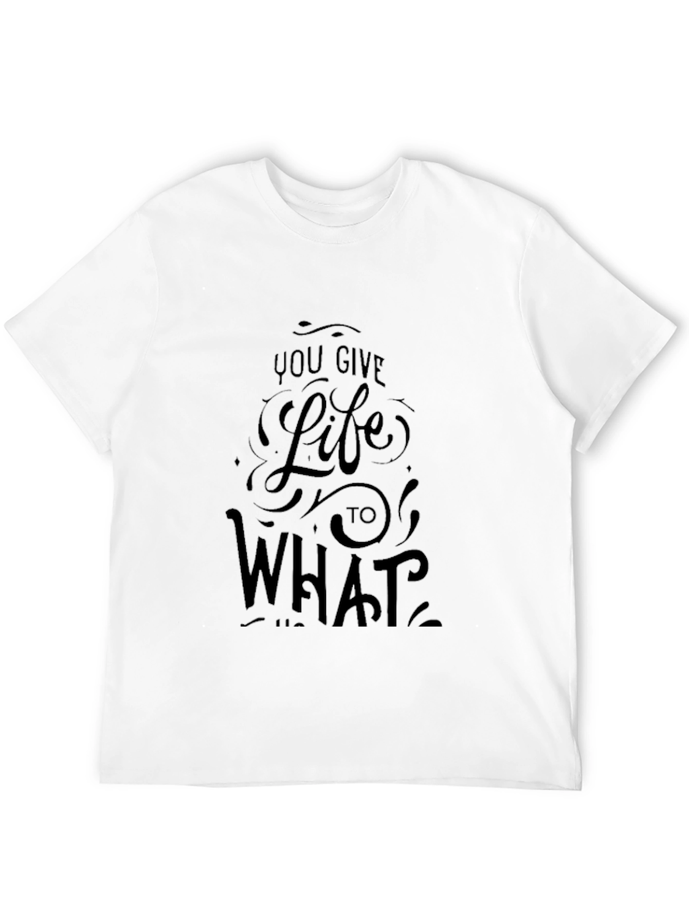 Black Graphic Tee - You Give Life To What...
