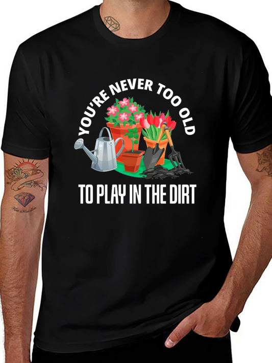 Gardening T-Shirt: Never Too Old To Play In The Dirt