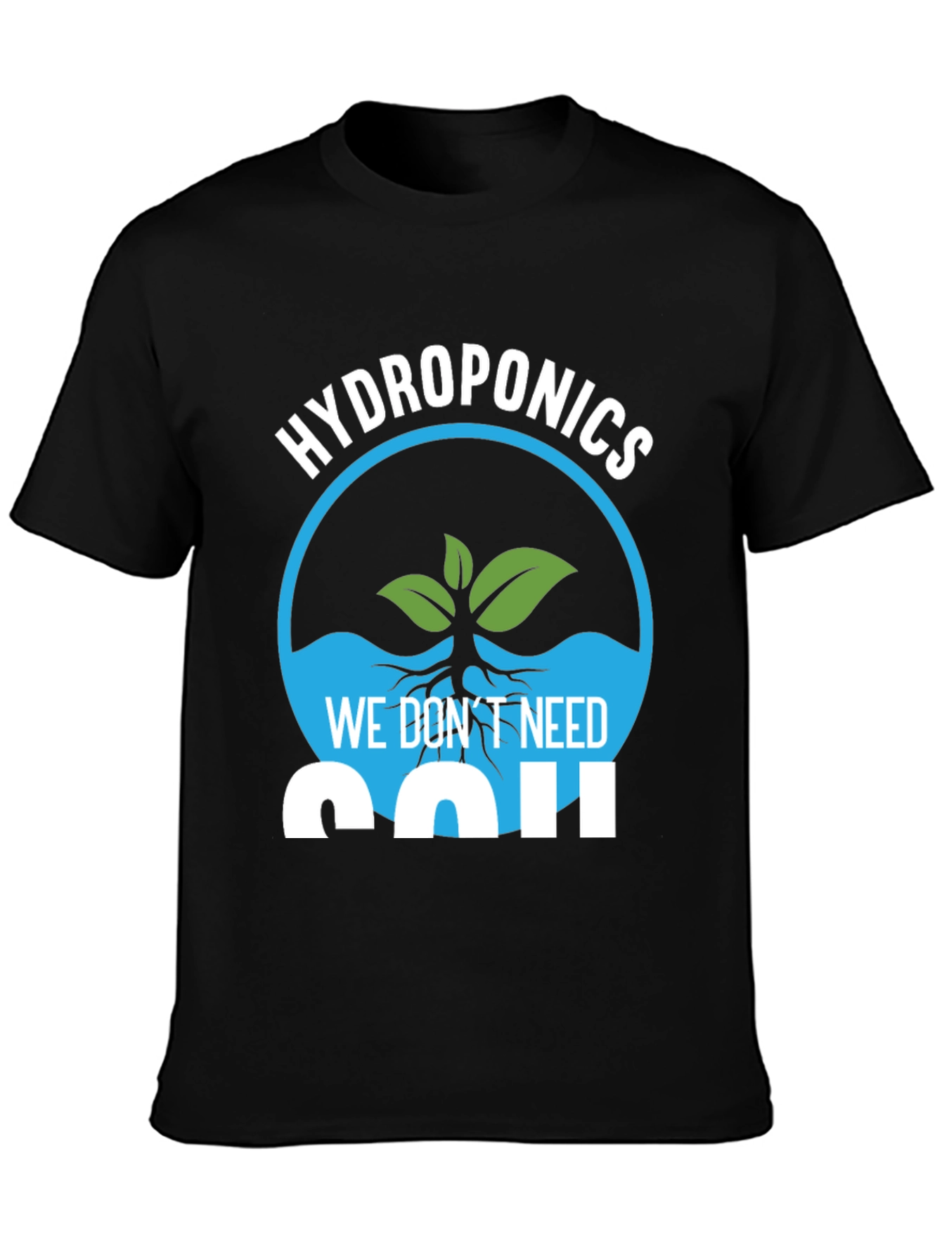 Hydroponics We Dont Need Soil Graphic T-Shirt