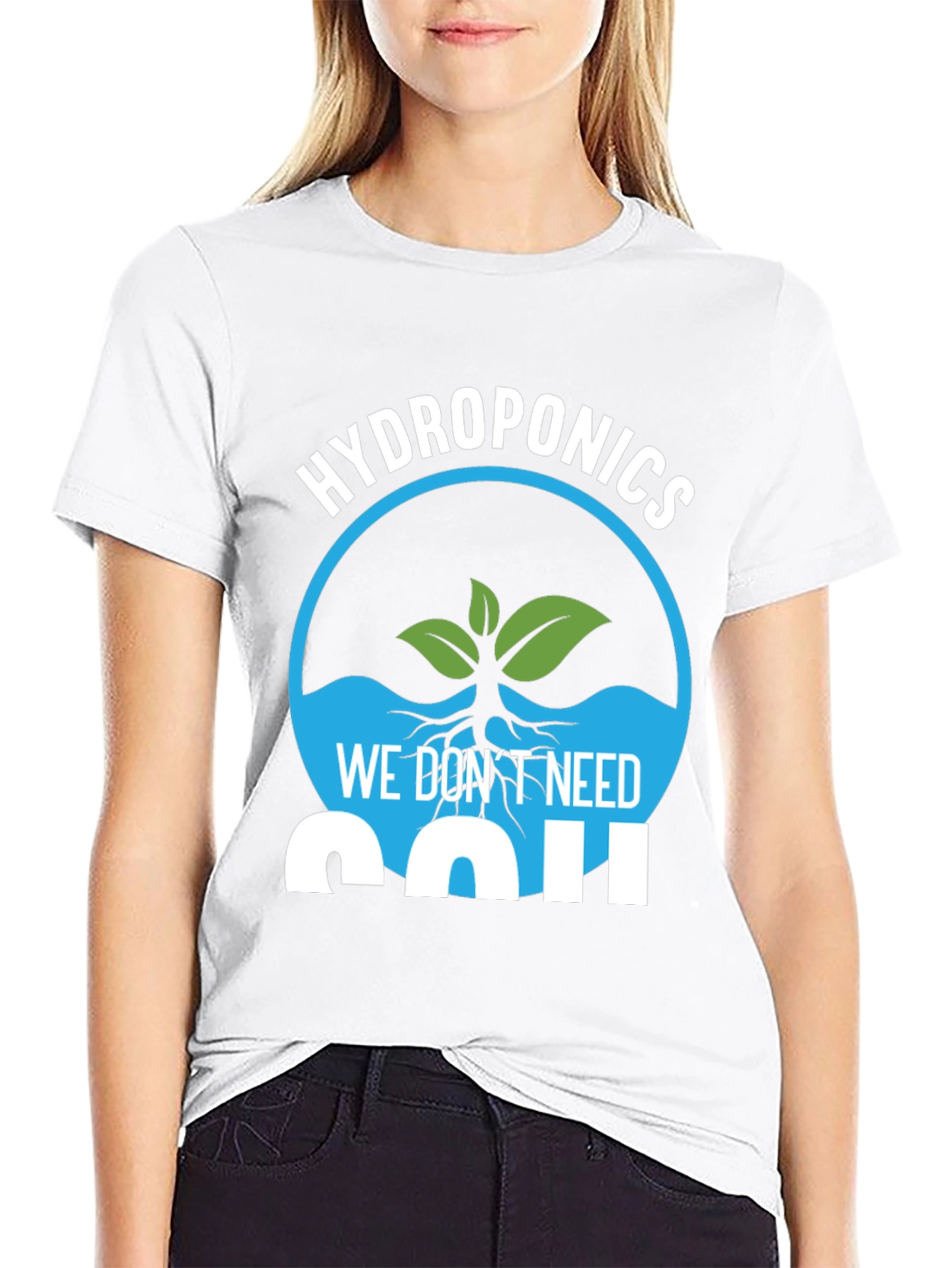 Hydroponics We Dont Need Soil Graphic T-Shirt