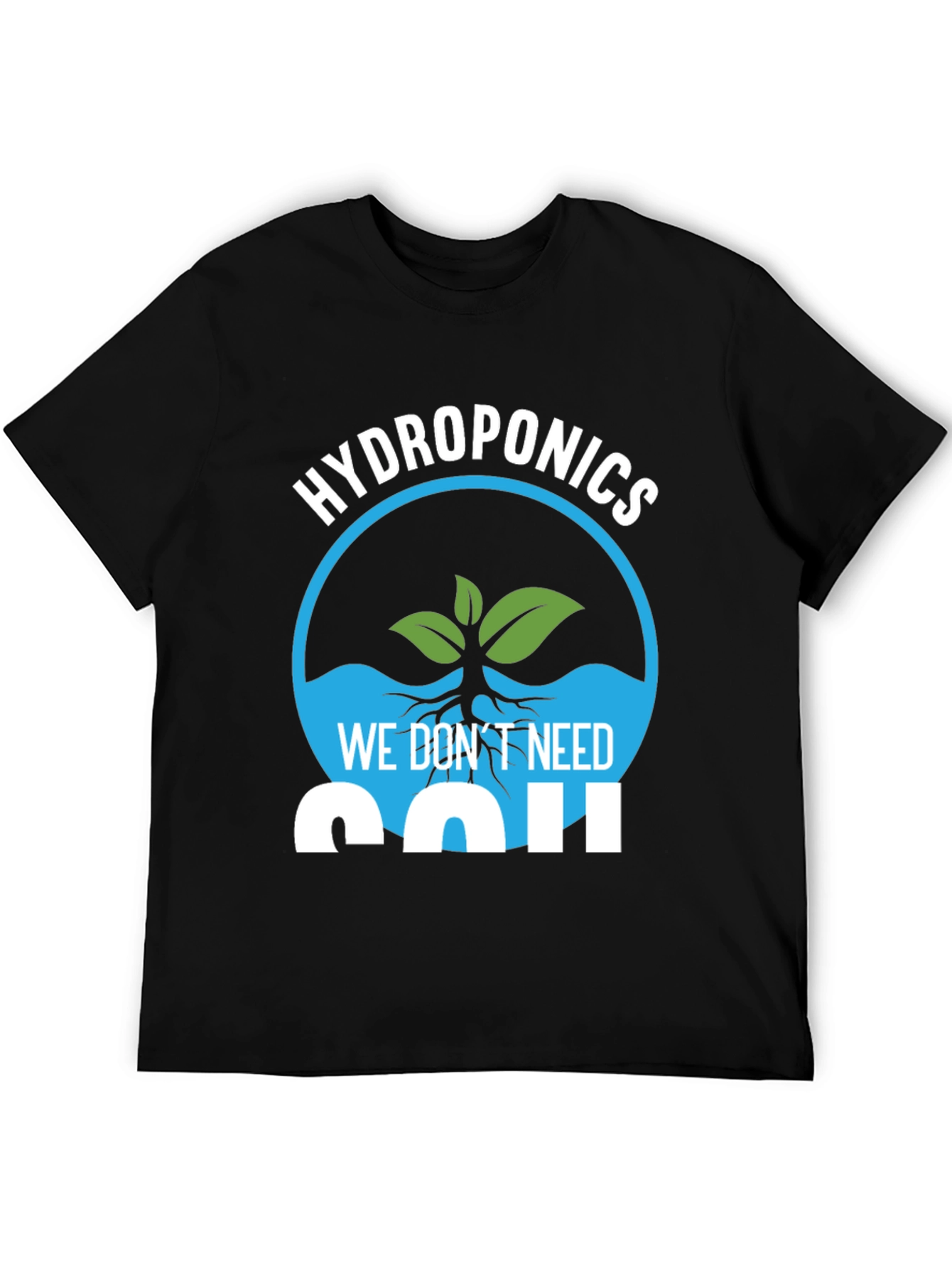 Hydroponics We Dont Need Soil Graphic T-Shirt