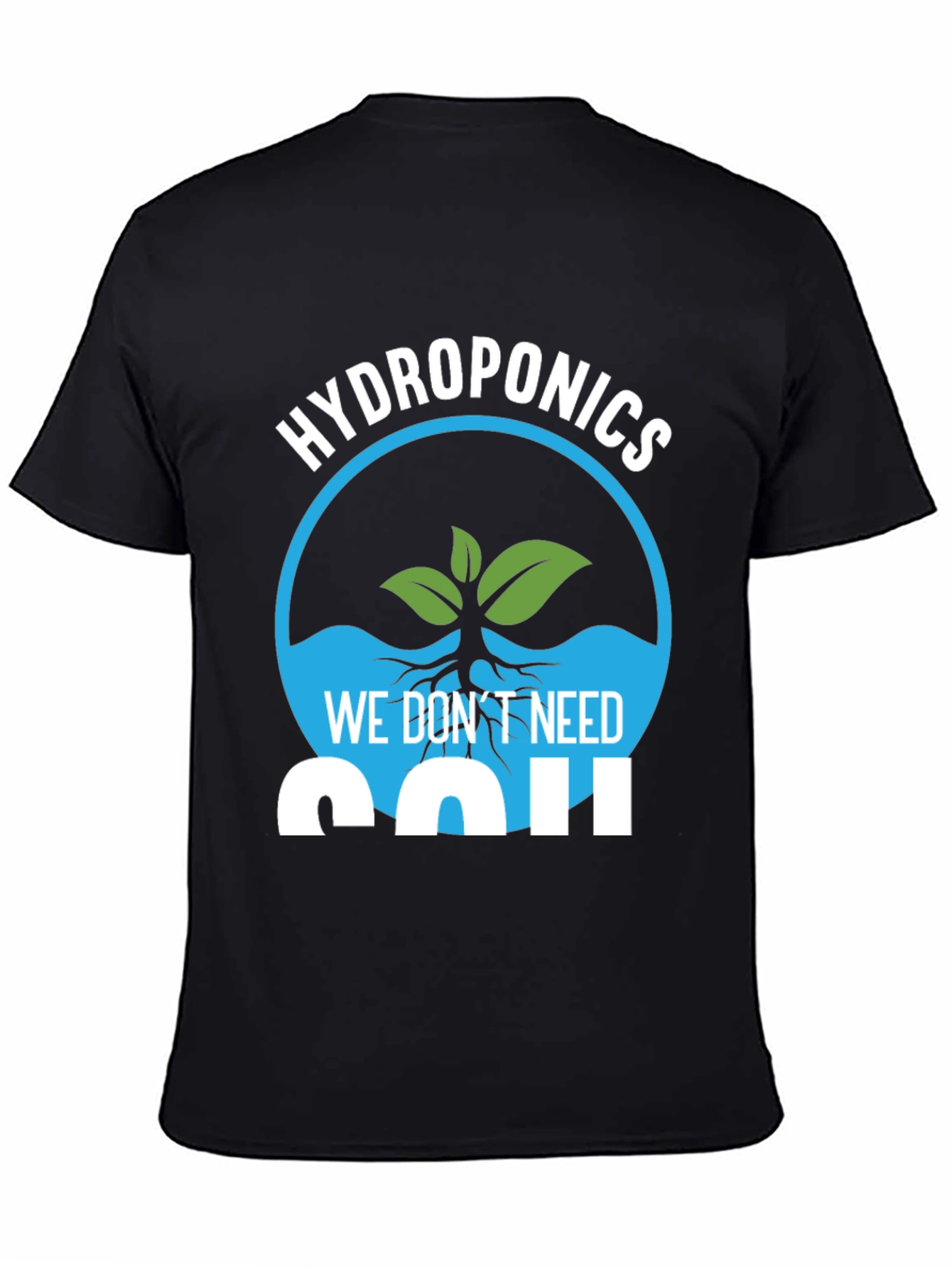 Hydroponics We Dont Need Soil Graphic T-Shirt