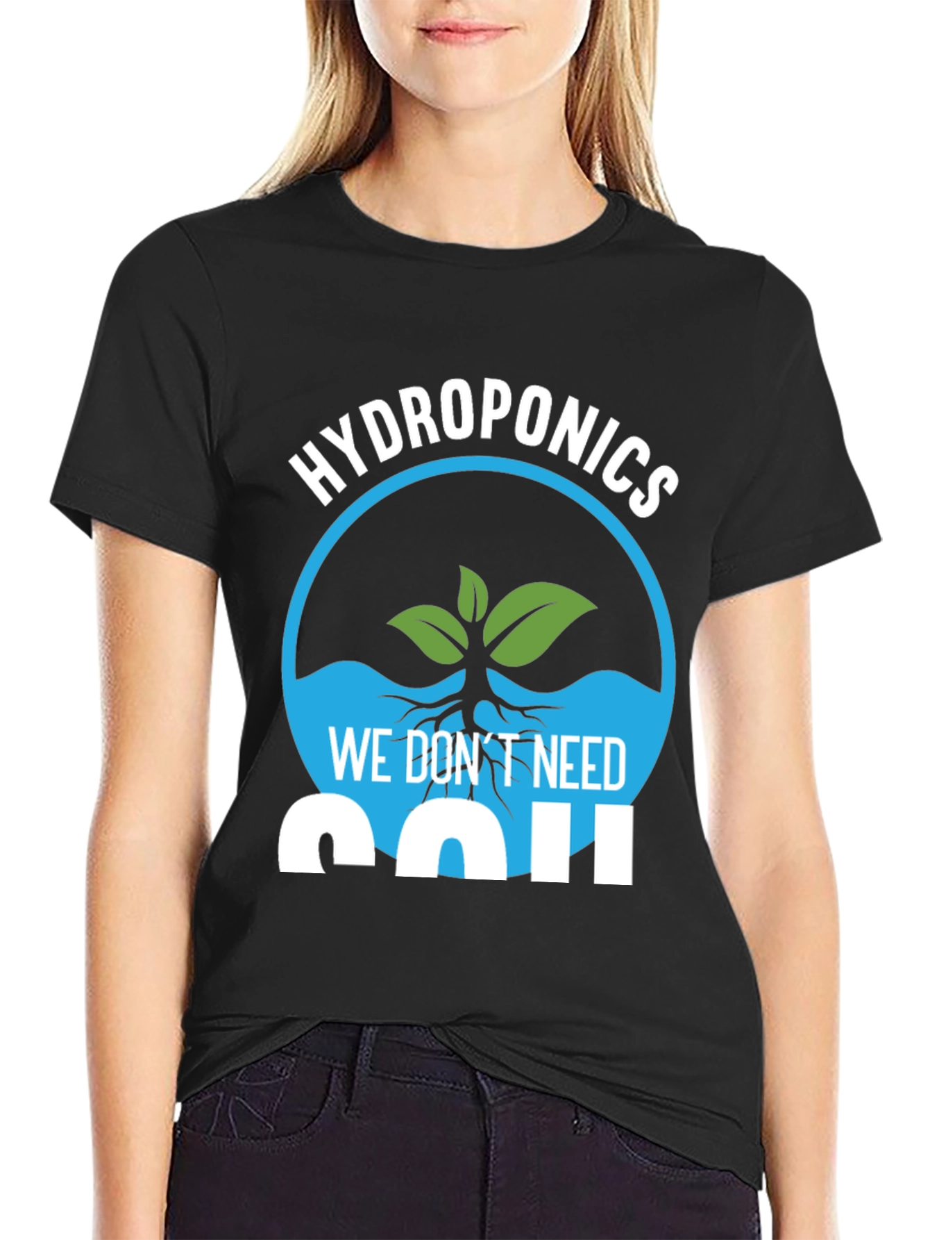 Hydroponics We Dont Need Soil Graphic T-Shirt