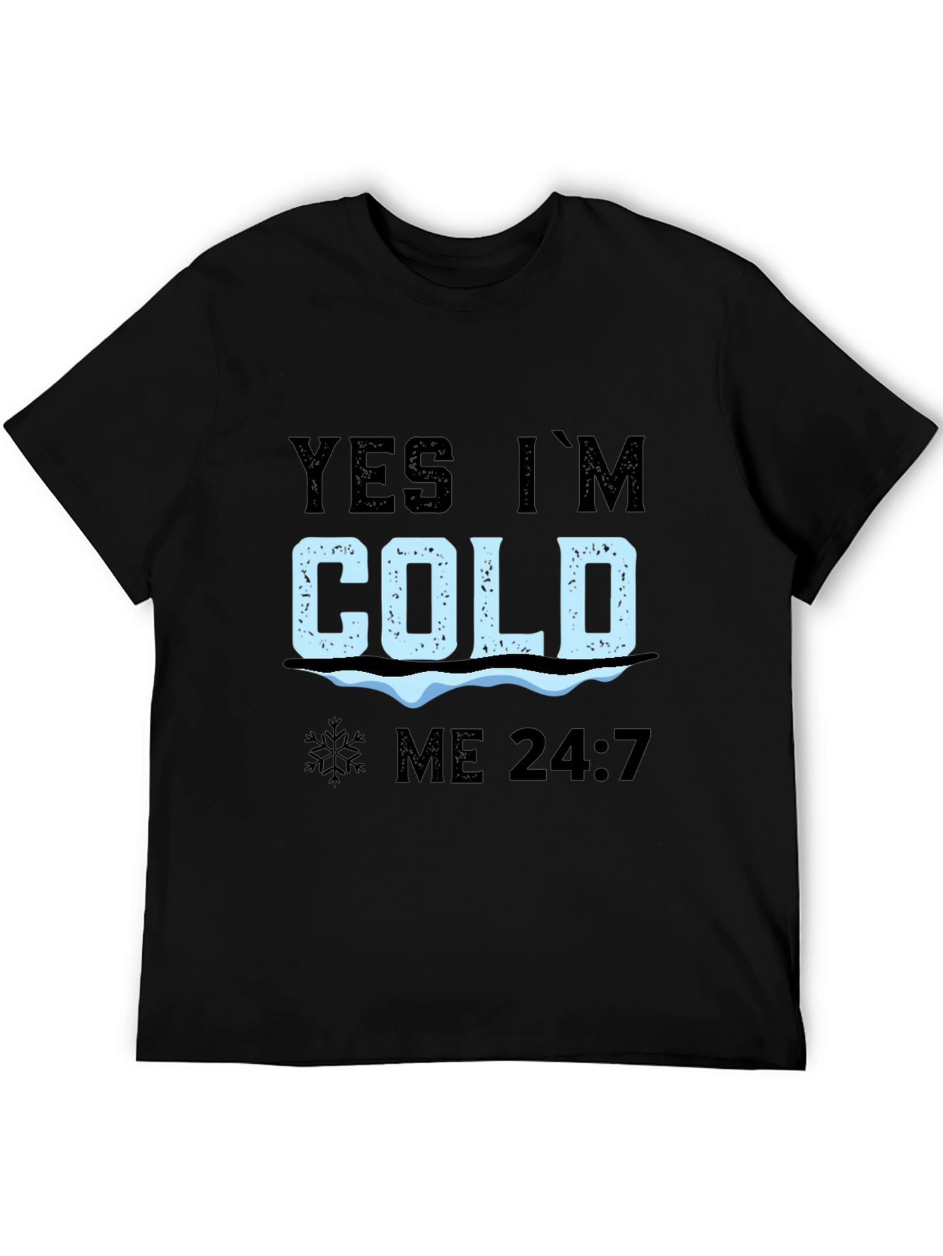 Yes Im Cold 24/7 T-Shirt