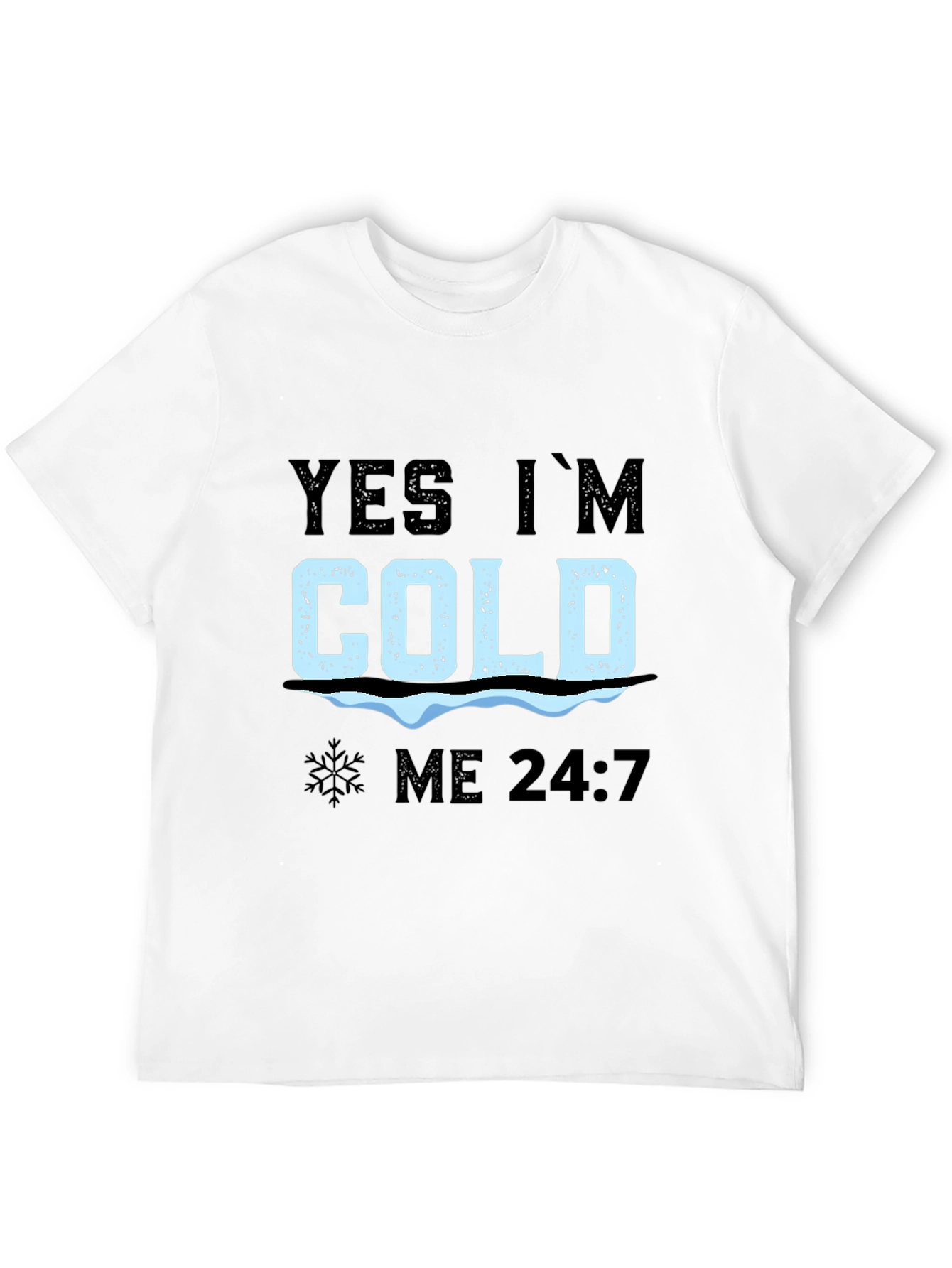 Yes Im Cold 24/7 T-Shirt
